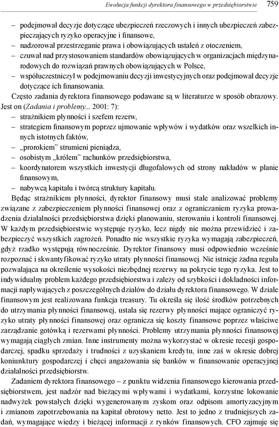 współuczestniczył w podejmowaniu decyzji inwestycyjnych oraz podejmował decyzje dotyczące ich finansowania. Często zadania dyrektora finansowego podawane są w literaturze w sposób obrazowy.