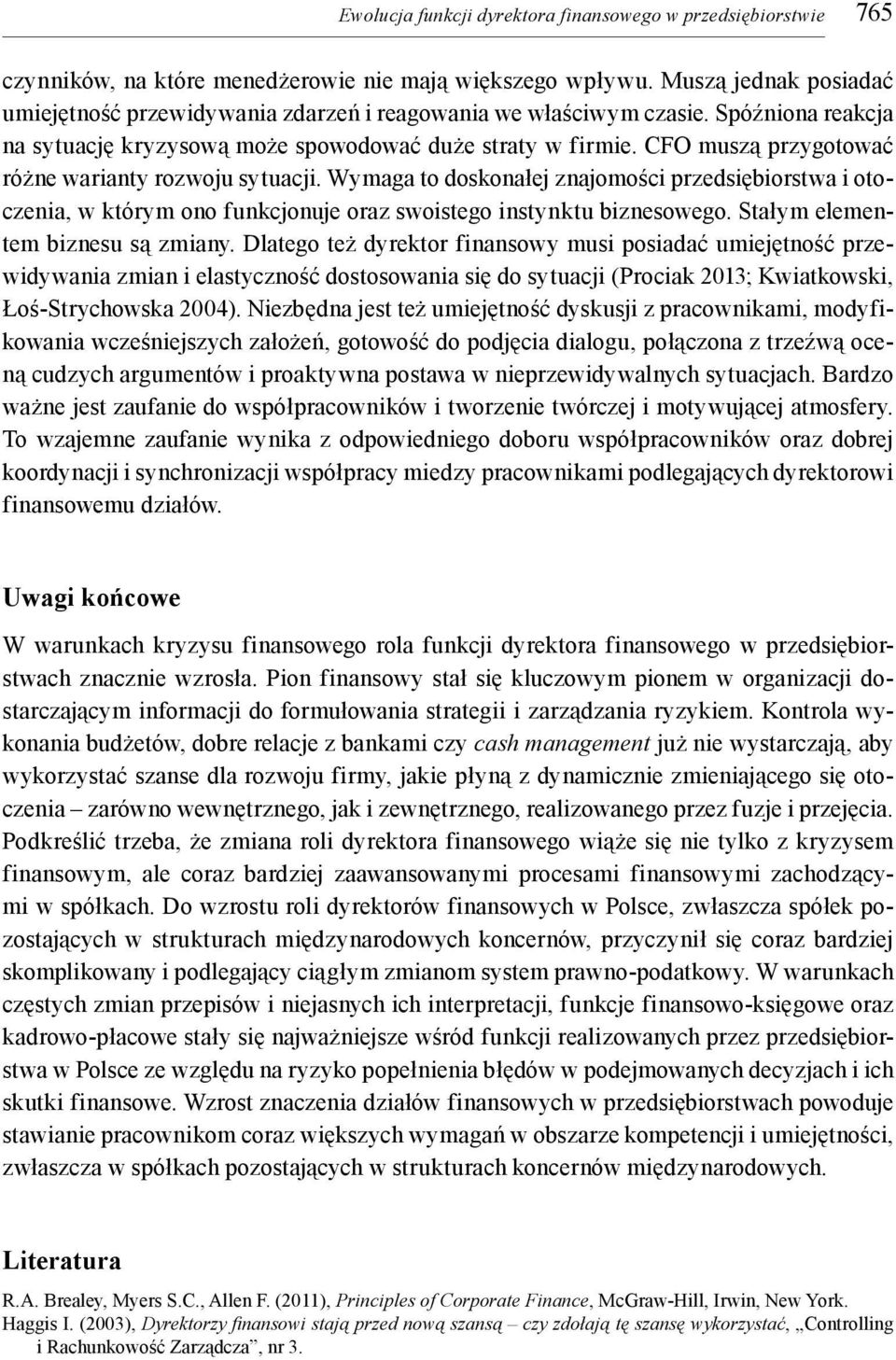 CFO muszą przygotować różne warianty rozwoju sytuacji. Wymaga to doskonałej znajomości przedsiębiorstwa i otoczenia, w którym ono funkcjonuje oraz swoistego instynktu biznesowego.