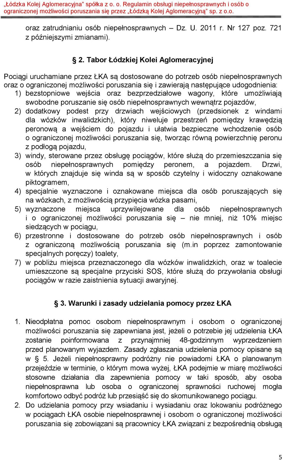 Tabor Łódzkiej Kolei Aglomeracyjnej Pociągi uruchamiane przez ŁKA są dostosowane do potrzeb osób niepełnosprawnych oraz o ograniczonej możliwości poruszania się i zawierają następujące udogodnienia: