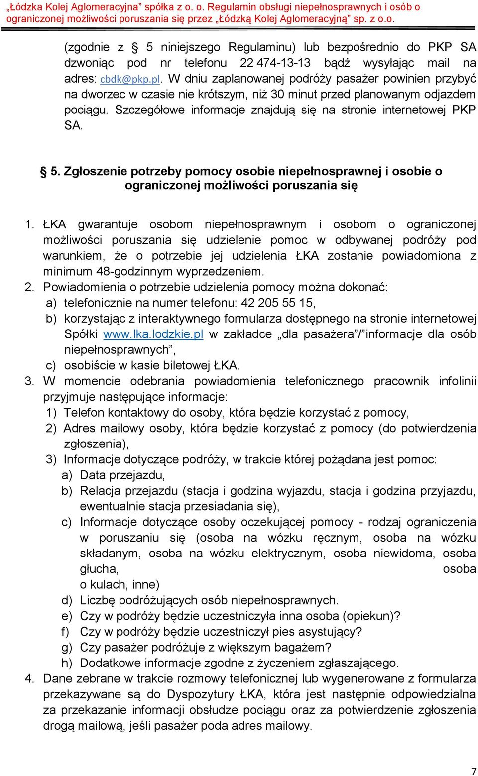 Szczegółowe informacje znajdują się na stronie internetowej PKP SA. 5. Zgłoszenie potrzeby pomocy osobie niepełnosprawnej i osobie o ograniczonej możliwości poruszania się 1.