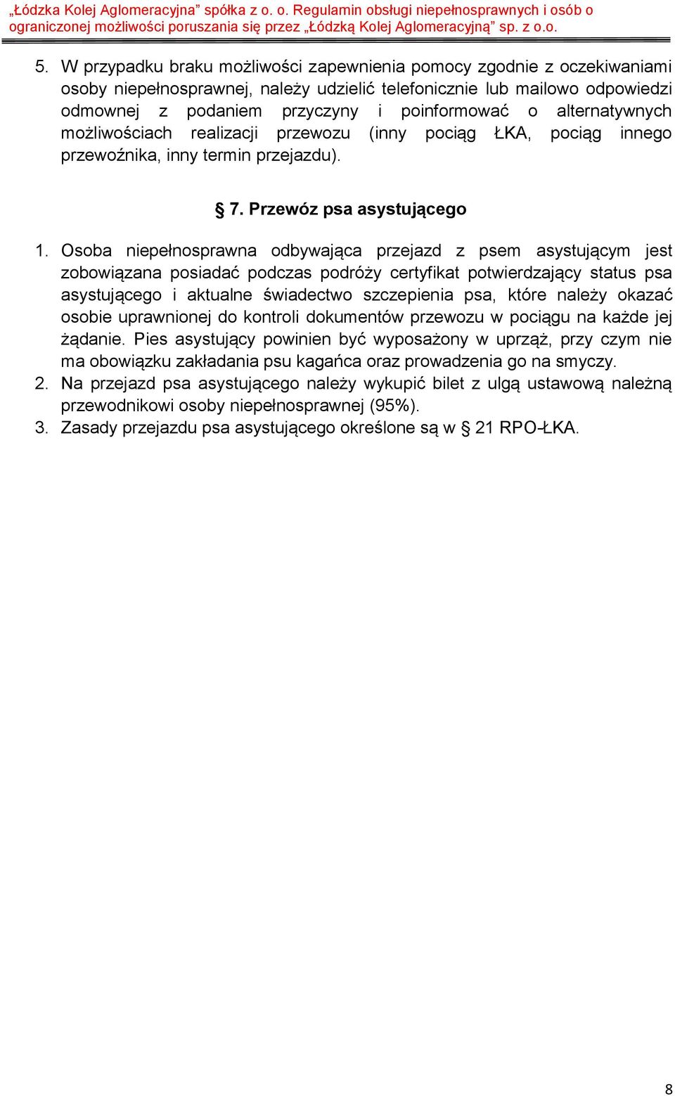 Osoba niepełnosprawna odbywająca przejazd z psem asystującym jest zobowiązana posiadać podczas podróży certyfikat potwierdzający status psa asystującego i aktualne świadectwo szczepienia psa, które