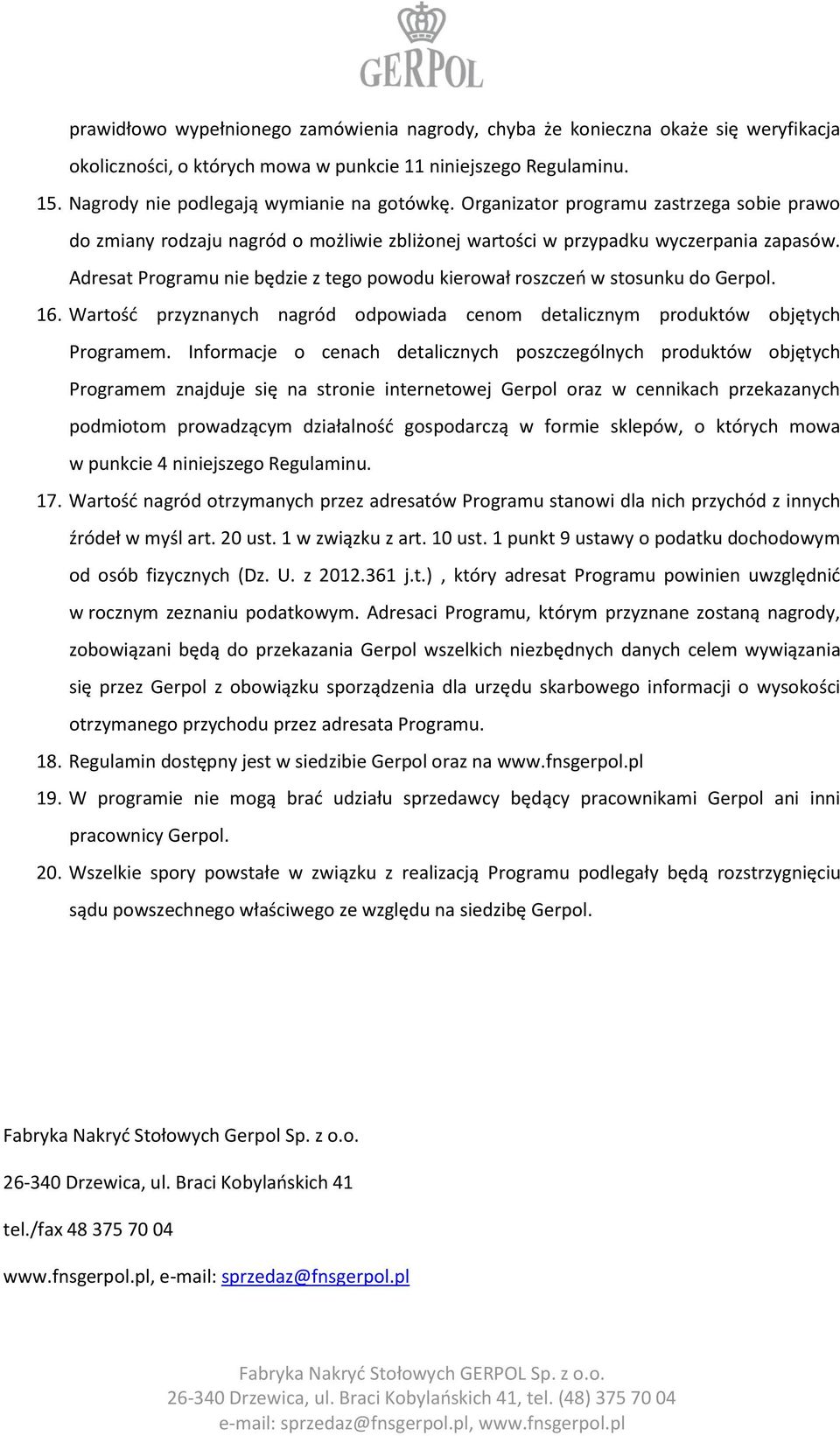 Adresat Programu nie będzie z tego powodu kierował roszczeń w stosunku do Gerpol. 16. Wartość przyznanych nagród odpowiada cenom detalicznym produktów objętych Programem.