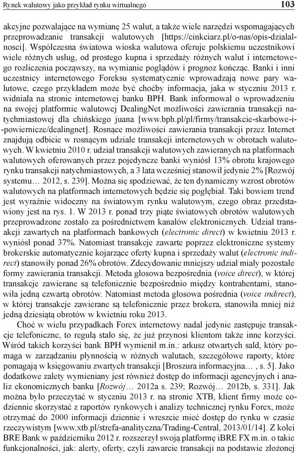 Współczesna światowa wioska walutowa oferuje polskiemu uczestnikowi wiele różnych usług, od prostego kupna i sprzedaży różnych walut i internetowego rozliczenia począwszy, na wymianie poglądów i