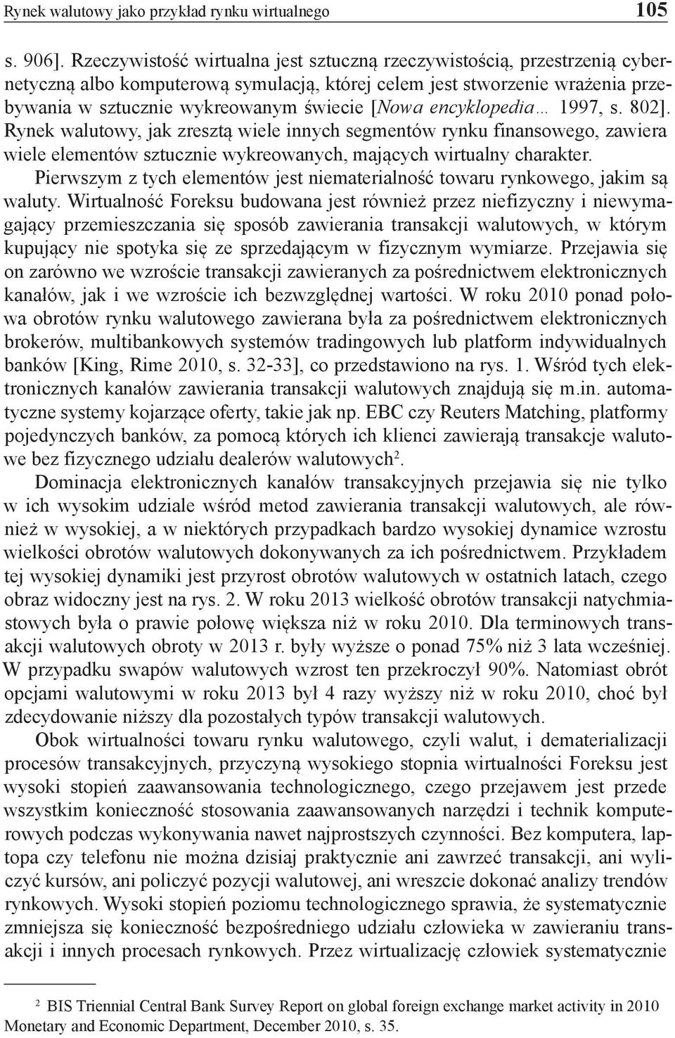 encyklopedia 1997, s. 802]. Rynek walutowy, jak zresztą wiele innych segmentów rynku finansowego, zawiera wiele elementów sztucznie wykreowanych, mających wirtualny charakter.