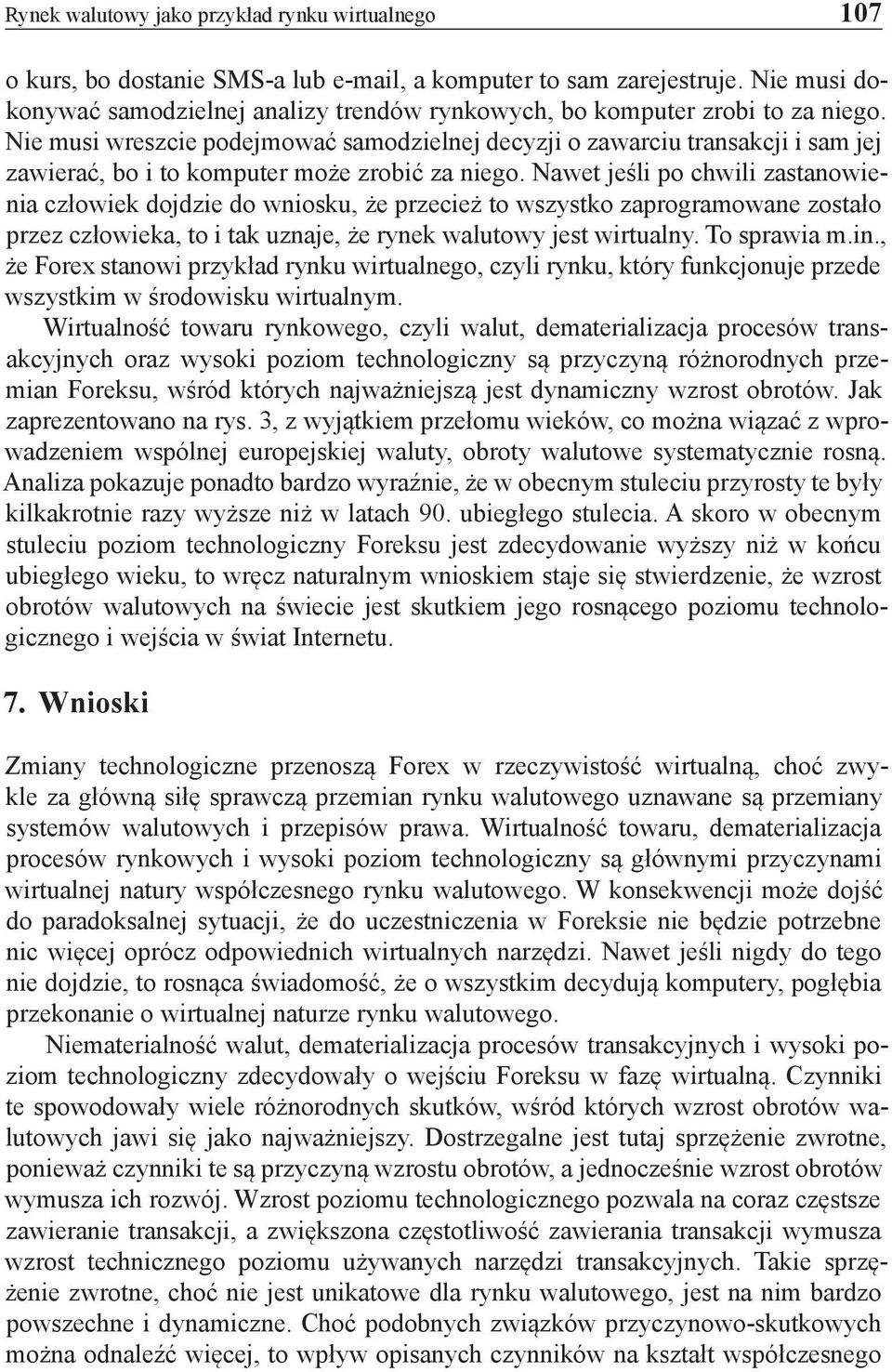 Nie musi wreszcie podejmować samodzielnej decyzji o zawarciu transakcji i sam jej zawierać, bo i to komputer może zrobić za niego.