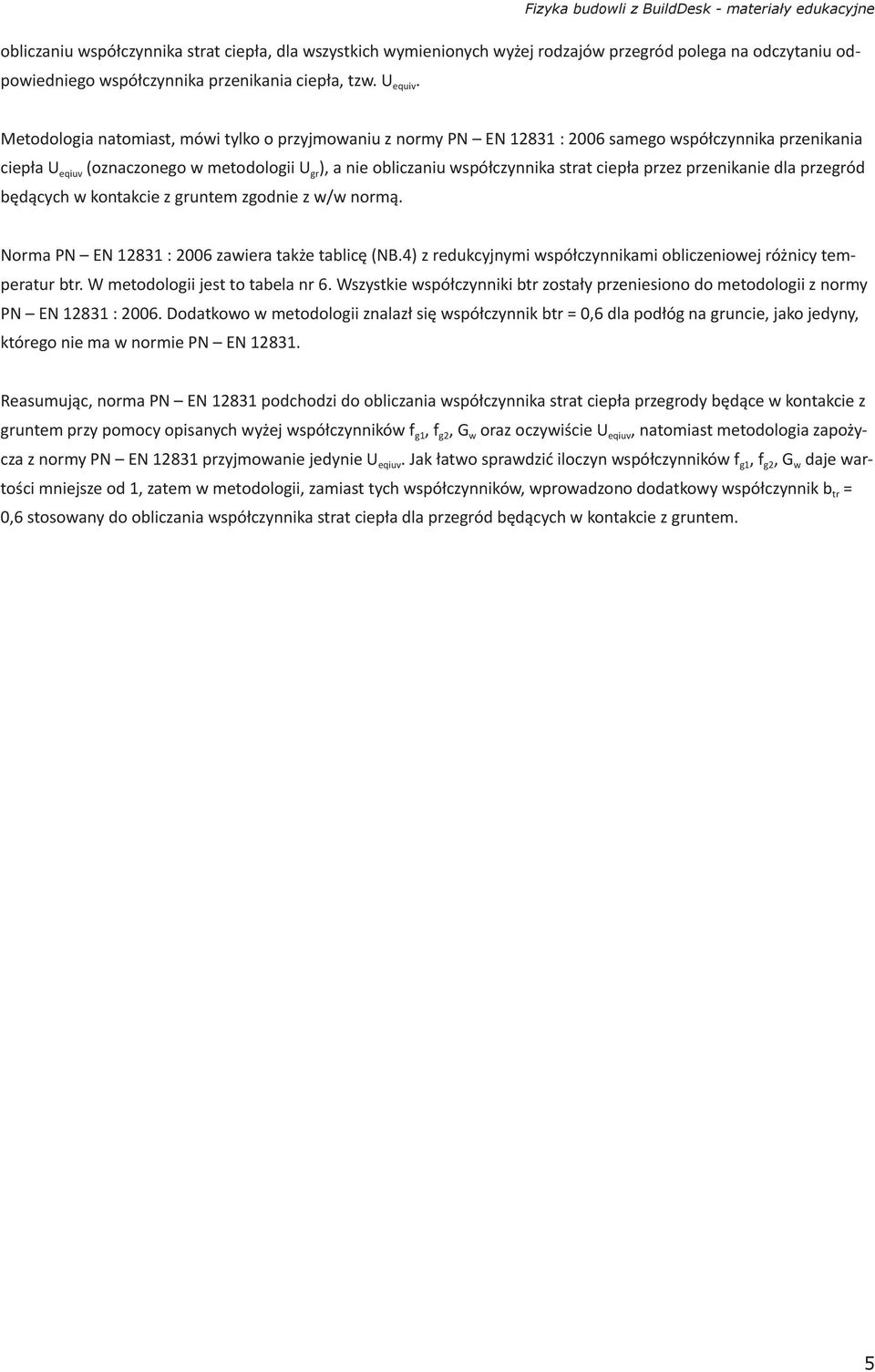 Metodologia natomiast, mówi tylko o przyjmowaniu z normy PN EN 12831 : 2006 samego współczynnika przenikania ciepła U eqiuv (oznaczonego w metodologii U gr ), a nie obliczaniu współczynnika strat