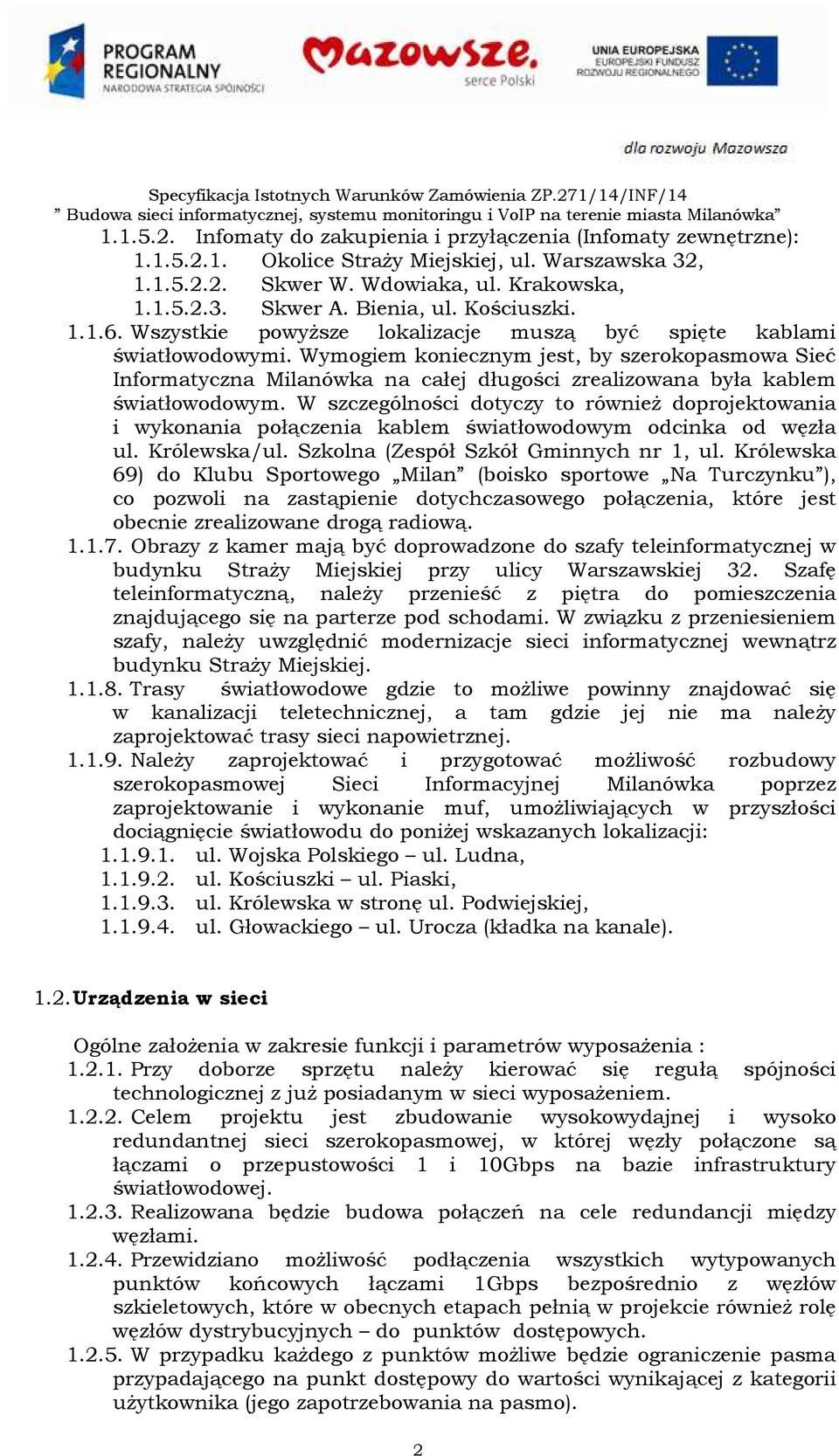 Wymogiem koniecznym jest, by szerokopasmowa Sieć Informatyczna Milanówka na całej długości zrealizowana była kablem światłowodowym.