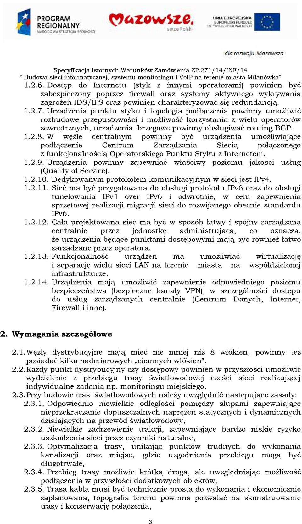 BGP. 1.2.8. W węźle centralnym powinny być urządzenia umożliwiające podłączenie Centrum Zarządzania Siecią połączonego z funkcjonalnością Operatorskiego Punktu Styku z Internetem. 1.2.9.