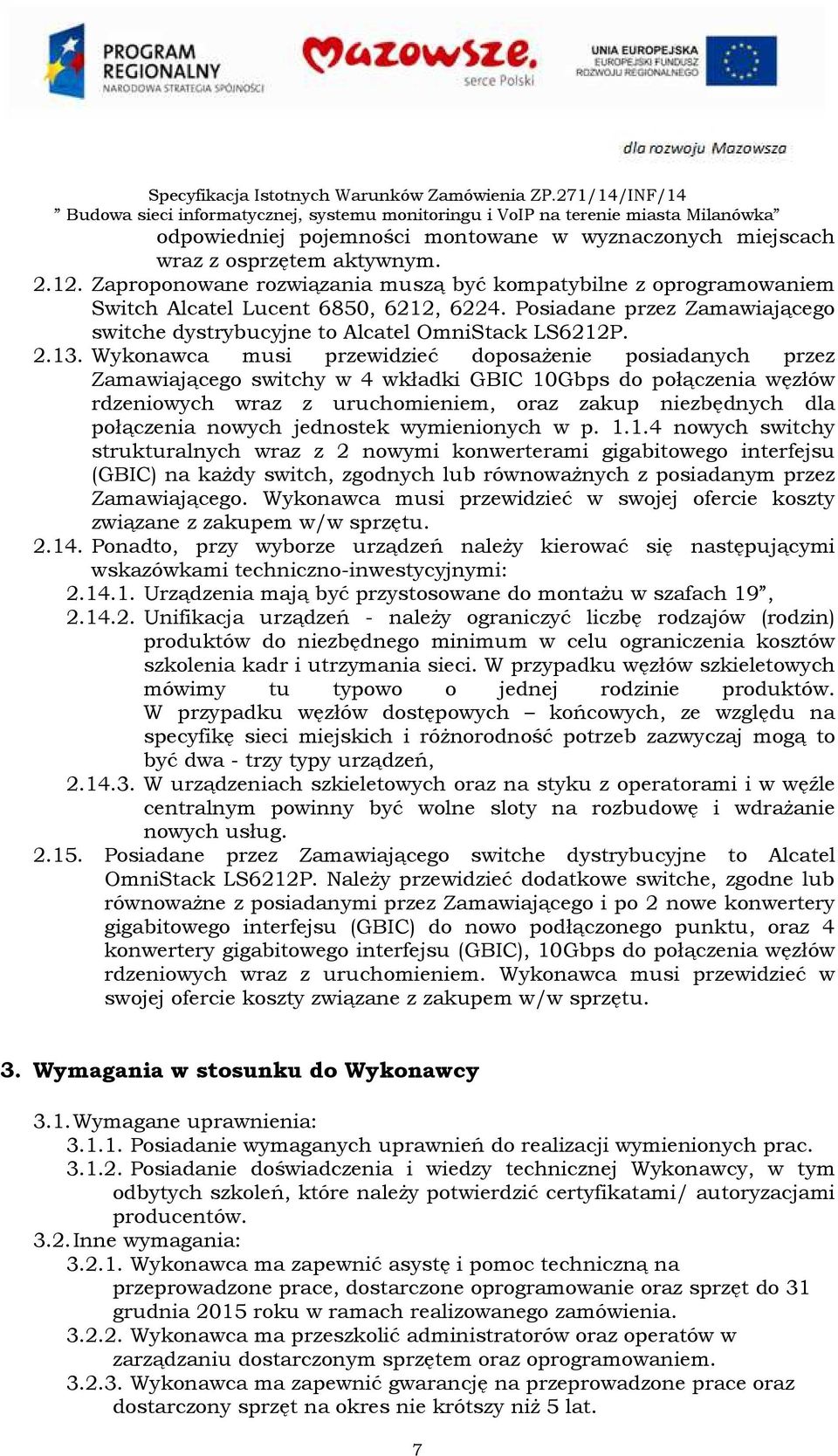 Wykonawca musi przewidzieć doposażenie posiadanych przez Zamawiającego switchy w 4 wkładki GBIC 10Gbps do połączenia węzłów rdzeniowych wraz z uruchomieniem, oraz zakup niezbędnych dla połączenia