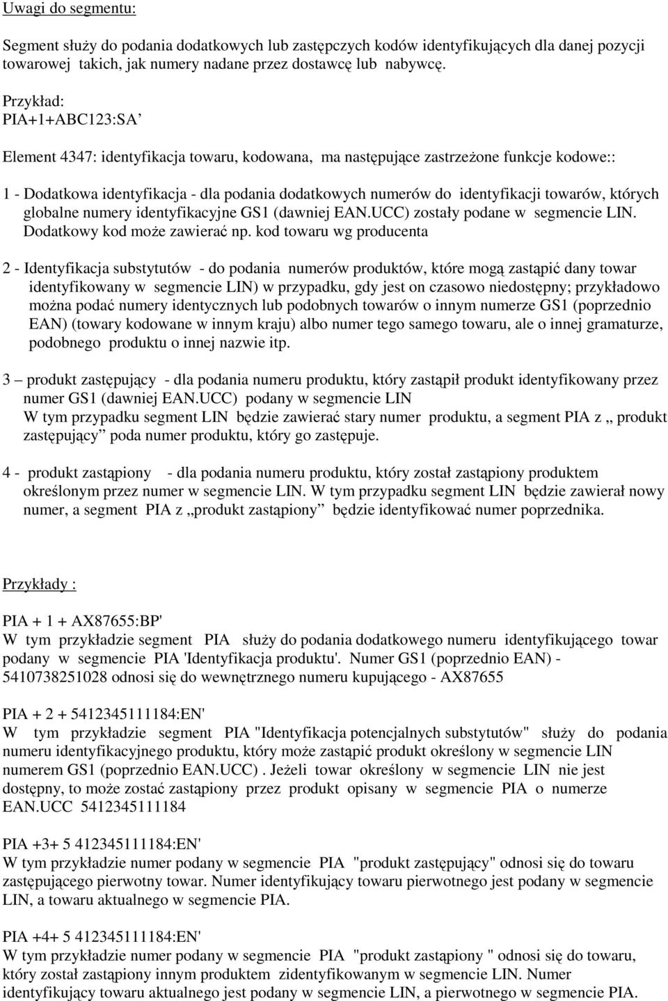 towarów, których globalne numery identyfikacyjne GS1 (dawniej EAN.UCC) zostały podane w segmencie LIN. Dodatkowy kod moe zawiera np.