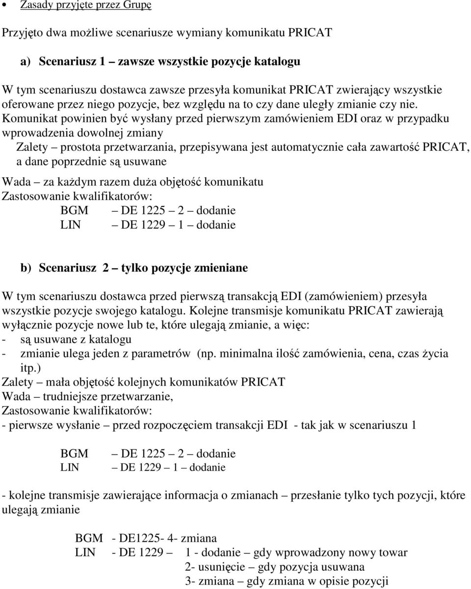 Komunikat powinien by wysłany przed pierwszym zamówieniem EDI oraz w przypadku wprowadzenia dowolnej zmiany Zalety prostota przetwarzania, przepisywana jest automatycznie cała zawarto PRICAT, a dane