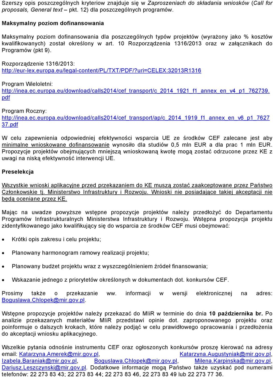 10 Rzprządzenia 1316/2013 raz w załącznikach d Prgramów (pkt 9). Rzprządzenie 1316/2013: http://eur-lex.eurpa.eu/legal-cntent/pl/txt/pdf/?uri=celex:32013r1316 Prgram Wielletni: http://inea.ec.eurpa.eu/dwnlad/calls2014/cef_transprt/c_2014_1921_f1_annex_en_v4_p1_762739.