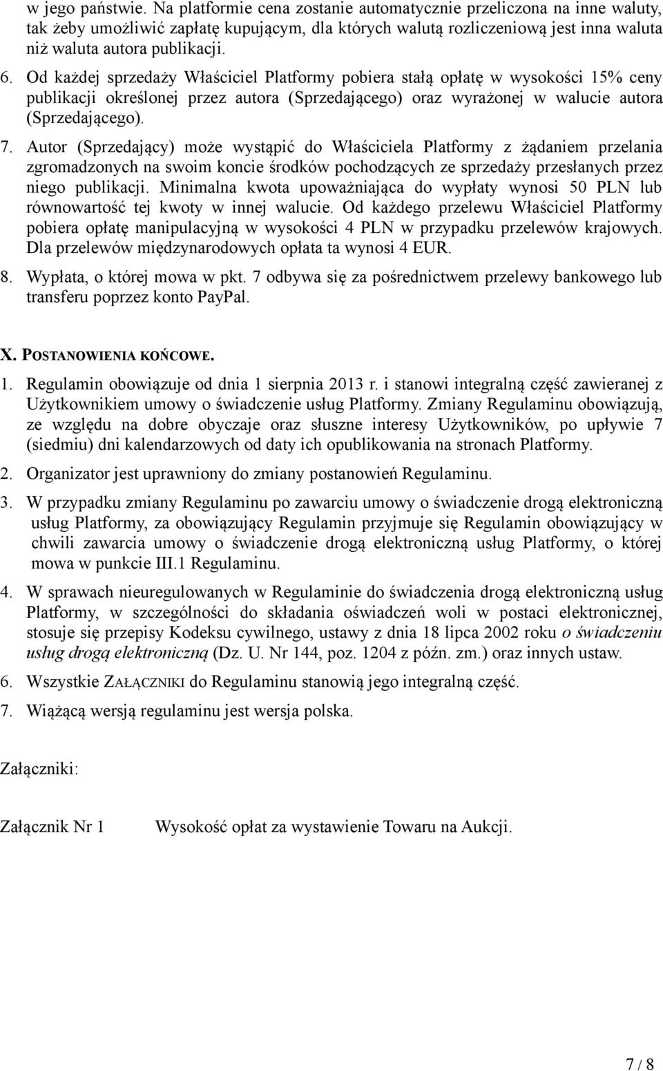 Od każdej sprzedaży Właściciel Platformy pobiera stałą opłatę w wysokości 15% ceny publikacji określonej przez autora (Sprzedającego) oraz wyrażonej w walucie autora (Sprzedającego). 7.