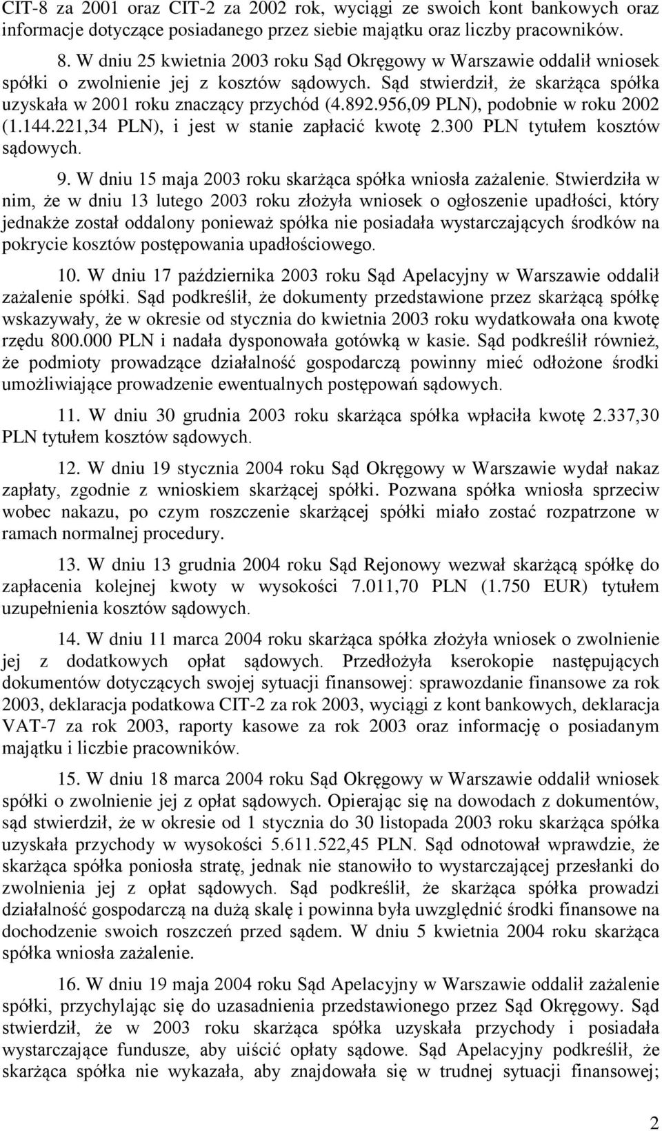 956,09 PLN), podobnie w roku 2002 (1.144.221,34 PLN), i jest w stanie zapłacić kwotę 2.300 PLN tytułem kosztów sądowych. 9. W dniu 15 maja 2003 roku skarżąca spółka wniosła zażalenie.