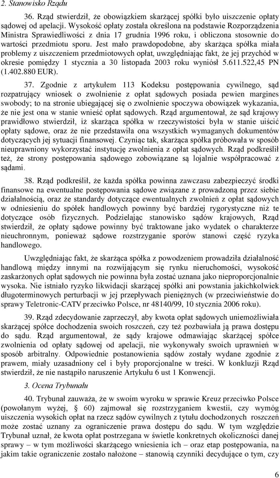 Jest mało prawdopodobne, aby skarżąca spółka miała problemy z uiszczeniem przedmiotowych opłat, uwzględniając fakt, że jej przychód w okresie pomiędzy 1 stycznia a 30 listopada 2003 roku wyniósł 5.