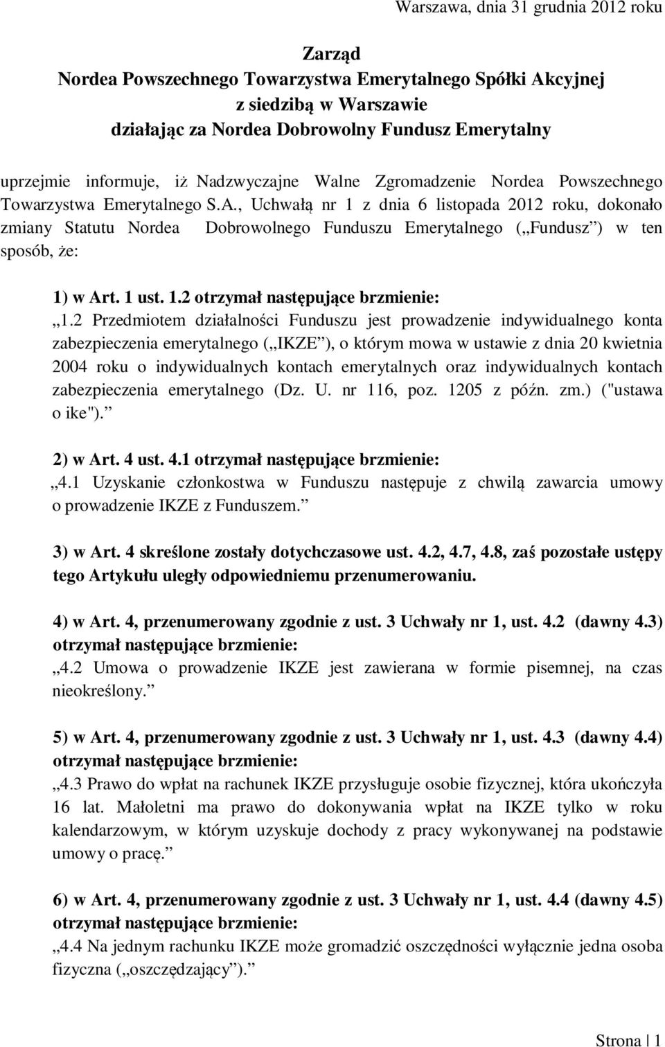 , Uchwałą nr 1 z dnia 6 listopada 2012 roku, dokonało zmiany Statutu Nordea Dobrowolnego Funduszu Emerytalnego ( Fundusz ) w ten sposób, że: 1) w Art. 1 ust. 1.2 otrzymał następujące brzmienie: 1.