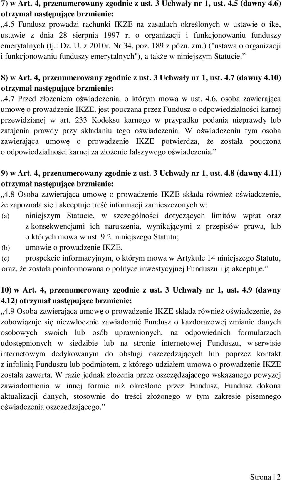 189 z późn. zm.) ("ustawa o organizacji i funkcjonowaniu funduszy emerytalnych"), a także w niniejszym Statucie. 8) w Art. 4, przenumerowany zgodnie z ust. 3 Uchwały nr 1, ust. 4.7 (dawny 4.