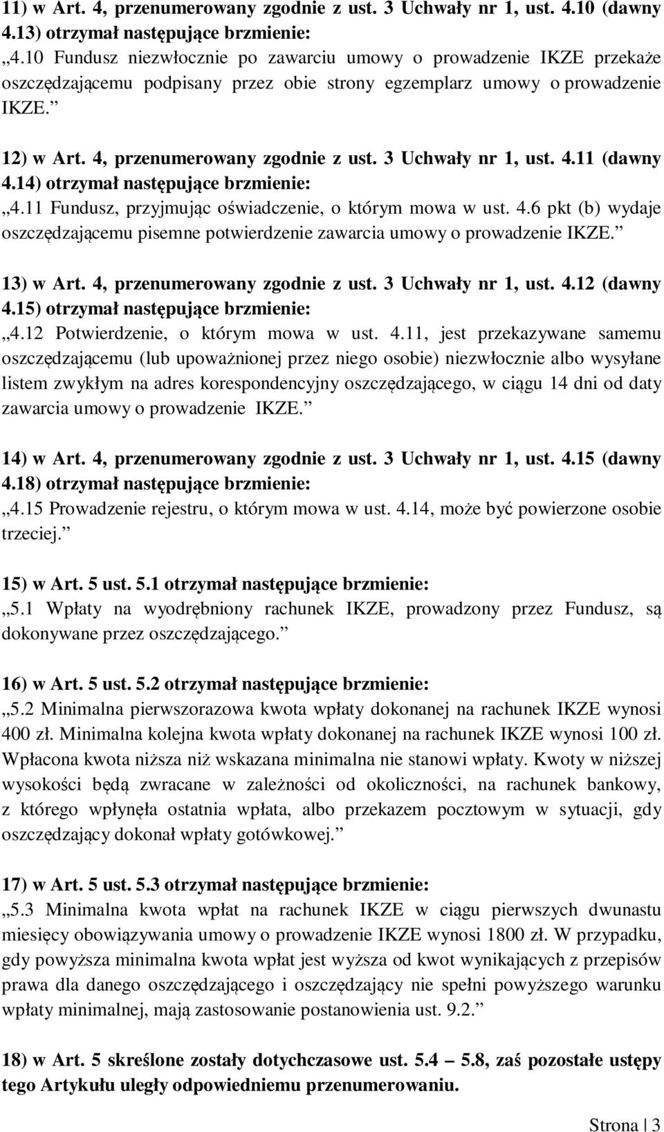 3 Uchwały nr 1, ust. 4.11 (dawny 4.14) otrzymał następujące brzmienie: 4.11 Fundusz, przyjmując oświadczenie, o którym mowa w ust. 4.6 pkt (b) wydaje oszczędzającemu pisemne potwierdzenie zawarcia umowy o prowadzenie IKZE.