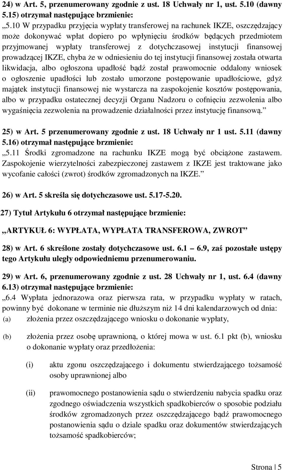 dotychczasowej instytucji finansowej prowadzącej IKZE, chyba że w odniesieniu do tej instytucji finansowej została otwarta likwidacja, albo ogłoszona upadłość bądź został prawomocnie oddalony wniosek