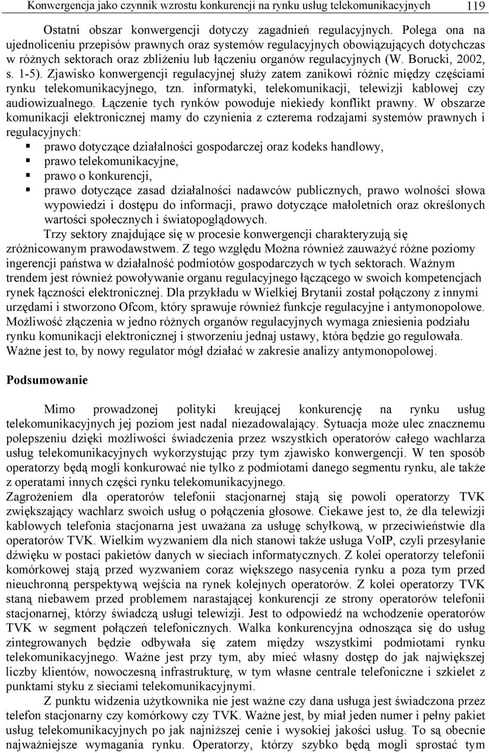 Zjawisko konwergencji regulacyjnej służy zatem zanikowi różnic między częściami rynku telekomunikacyjnego, tzn. informatyki, telekomunikacji, telewizji kablowej czy audiowizualnego.