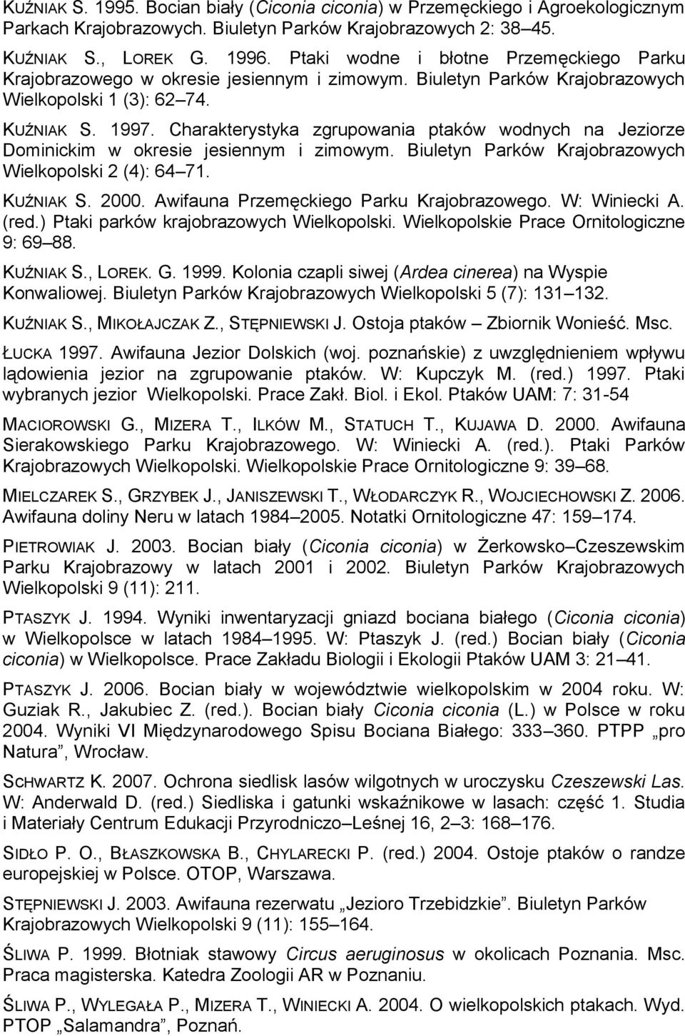 Charakterystyka zgrupowania ptaków wodnych na Jeziorze Dominickim w okresie jesiennym i zimowym. Biuletyn Parków Krajobrazowych Wielkopolski 2 (4): 64 71. KUŹNIAK S. 2000.