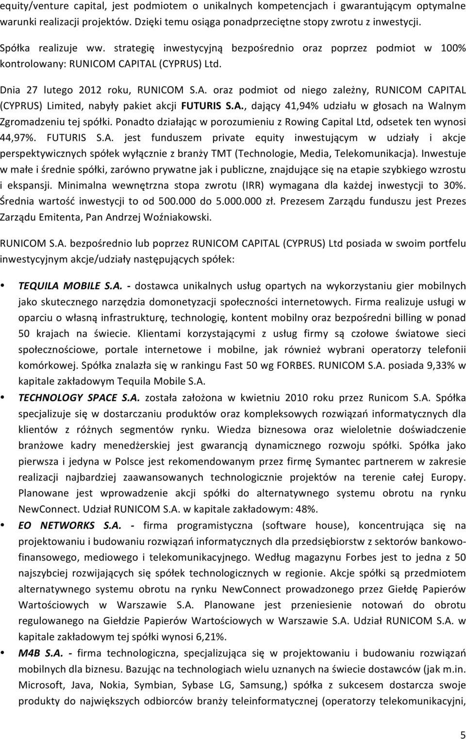 ITAL (CYPRUS) Ltd. Dnia 27 lutego 2012 roku, RUNICOM S.A. oraz podmiot od niego zależny, RUNICOM CAPITAL (CYPRUS) Limited, nabyły pakiet akcji FUTURIS S.A., dający 41,94% udziału w głosach na Walnym Zgromadzeniu tej spółki.