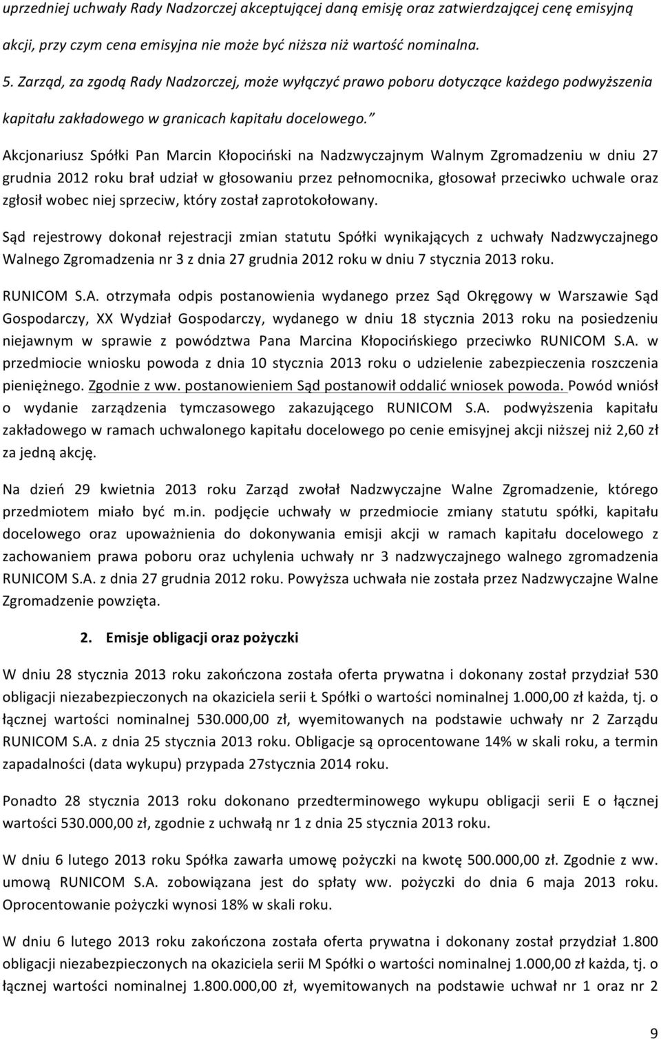 Akcjonariusz Spółki Pan Marcin Kłopociński na Nadzwyczajnym Walnym Zgromadzeniu w dniu 27 grudnia 2012 roku brał udział w głosowaniu przez pełnomocnika, głosował przeciwko uchwale oraz zgłosił wobec