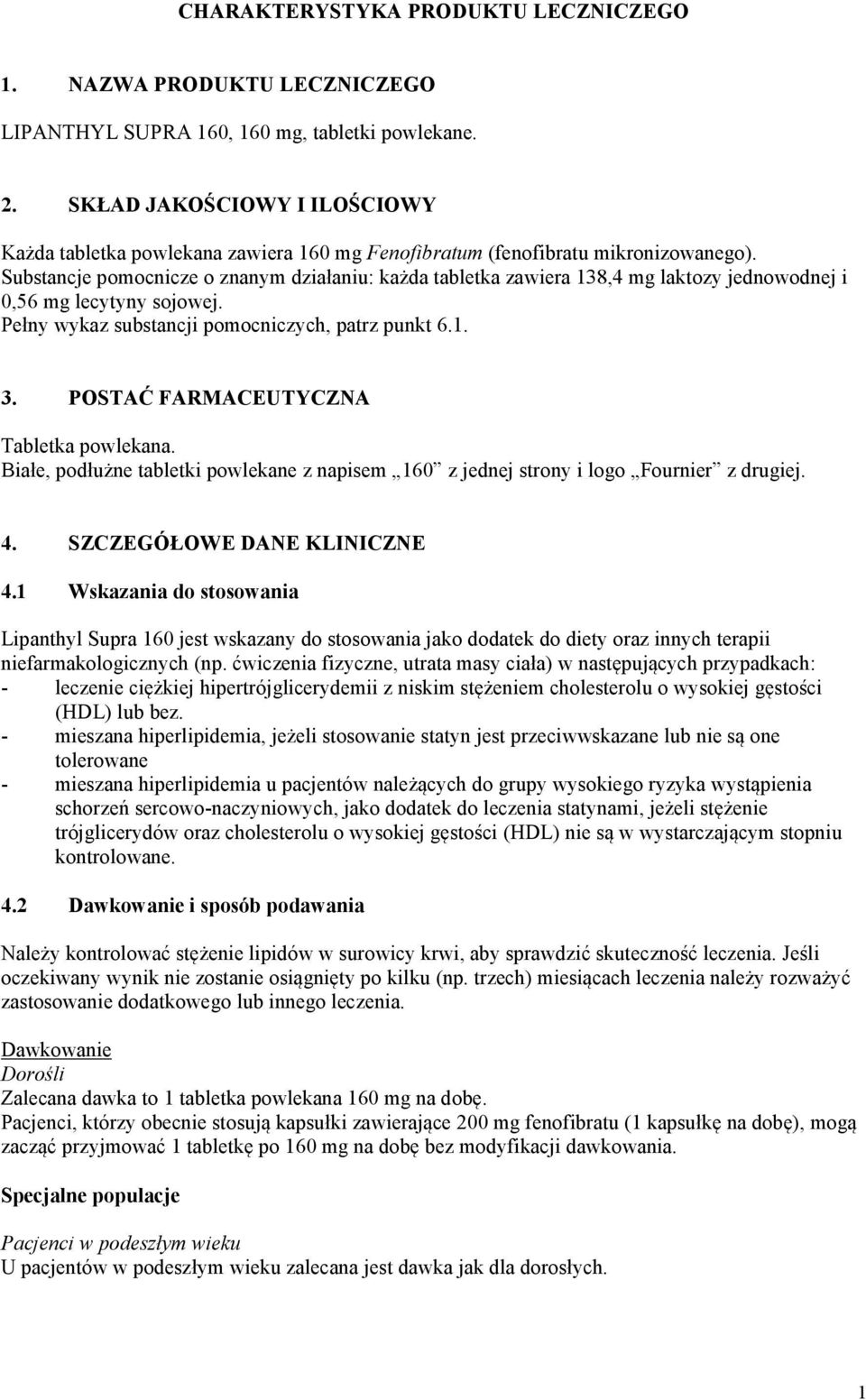 Substancje pomocnicze o znanym działaniu: każda tabletka zawiera 138,4 mg laktozy jednowodnej i 0,56 mg lecytyny sojowej. Pełny wykaz substancji pomocniczych, patrz punkt 6.1. 3.