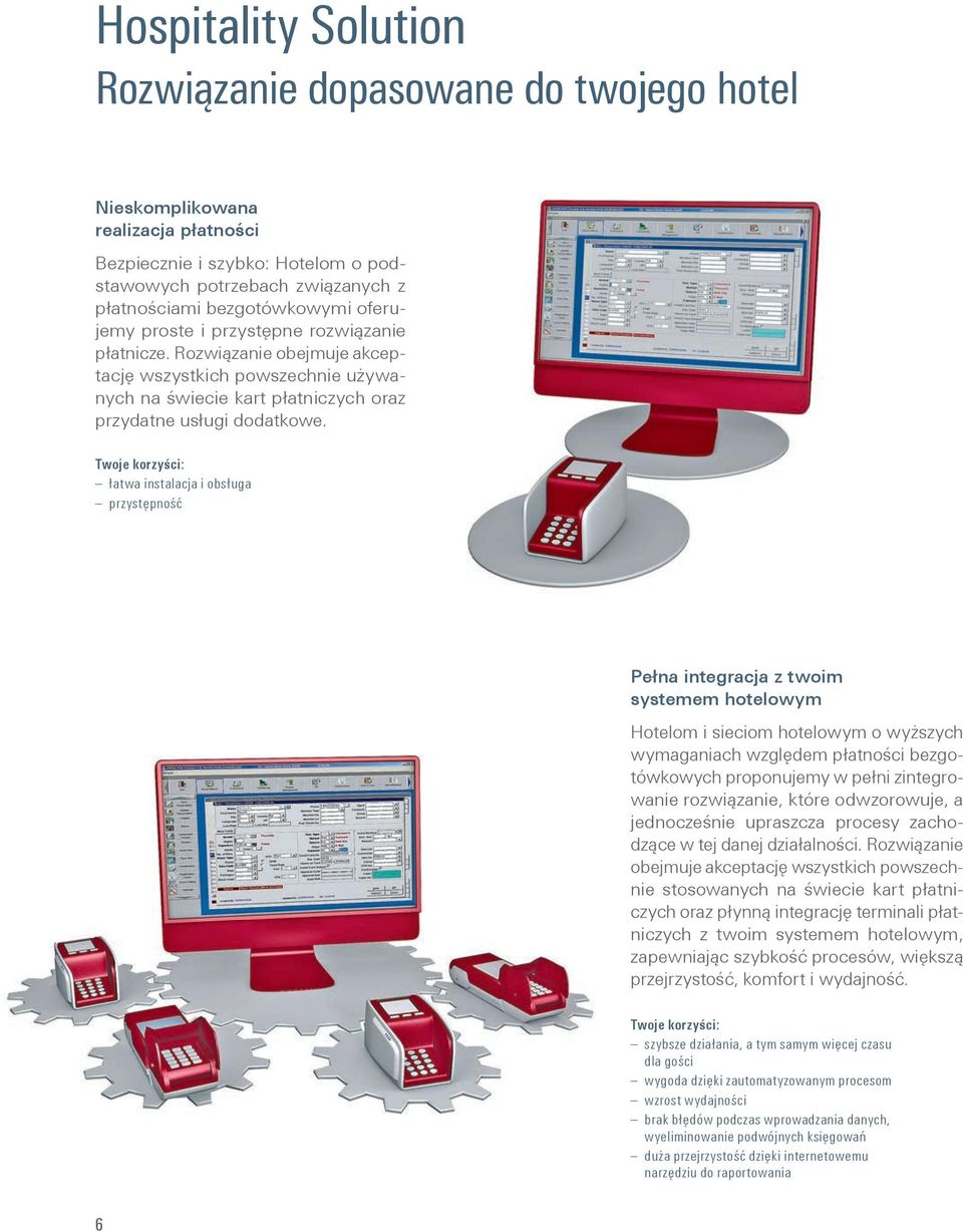 Twoje korzyści: łatwa instalacja i obsługa przystępność Pełna integracja z twoim systemem hotelowym Hotelom i sieciom hotelowym o wyższych wymaganiach względem płatności bezgotówkowych proponujemy w