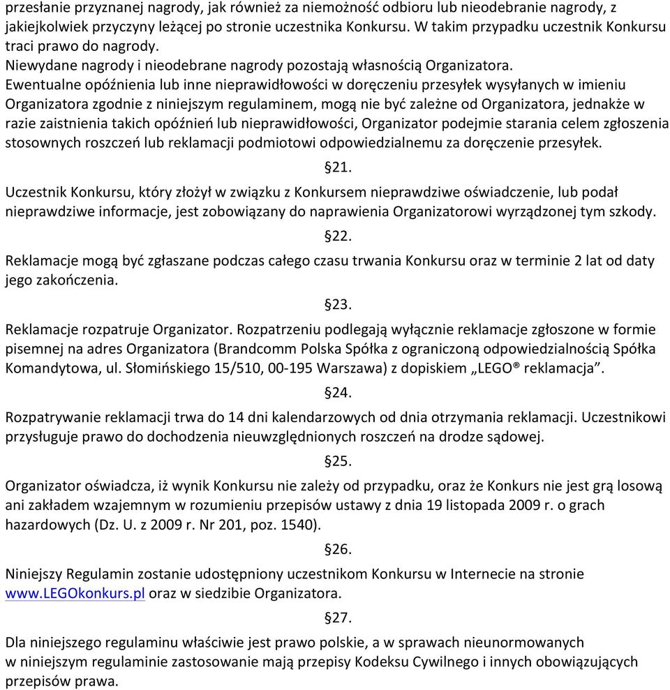 Ewentualne opóźnienia lub inne nieprawidłowości w doręczeniu przesyłek wysyłanych w imieniu Organizatora zgodnie z niniejszym regulaminem, mogą nie być zależne od Organizatora, jednakże w razie