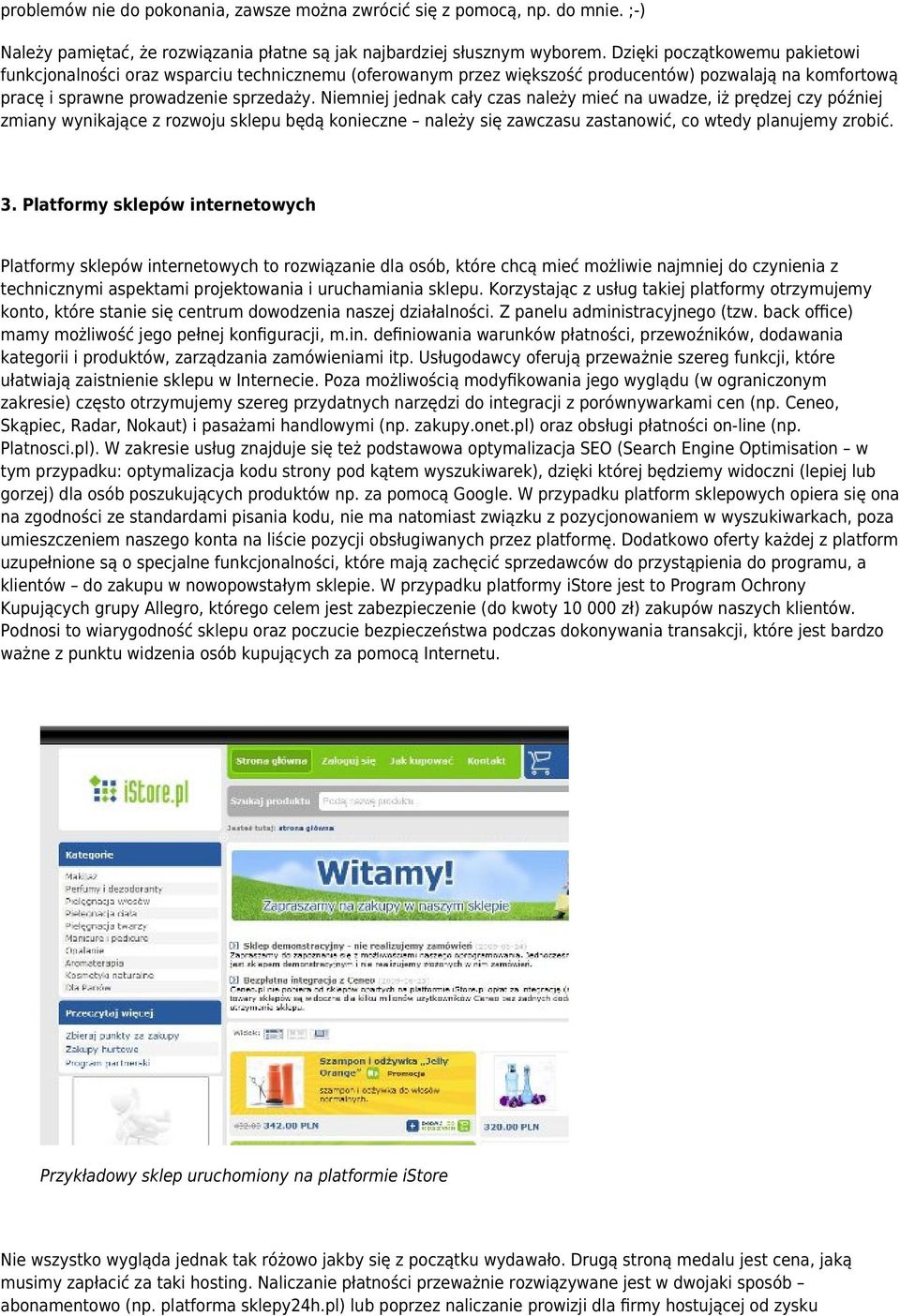 Niemniej jednak cały czas należy mieć na uwadze, iż prędzej czy później zmiany wynikające z rozwoju sklepu będą konieczne należy się zawczasu zastanowić, co wtedy planujemy zrobić. 3.