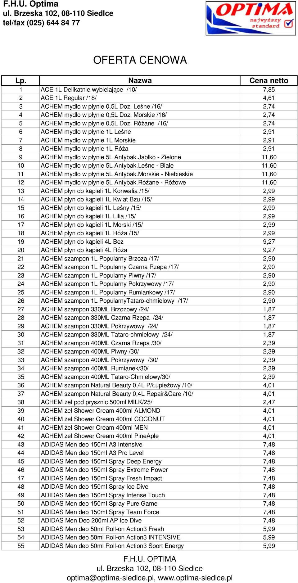 Różane /16/ 2,74 6 ACHEM mydło w płynie 1L Leśne 2,91 7 ACHEM mydło w płynie 1L Morskie 2,91 8 ACHEM mydło w płynie 1L Róża 2,91 9 ACHEM mydło w płynie 5L Antybak.