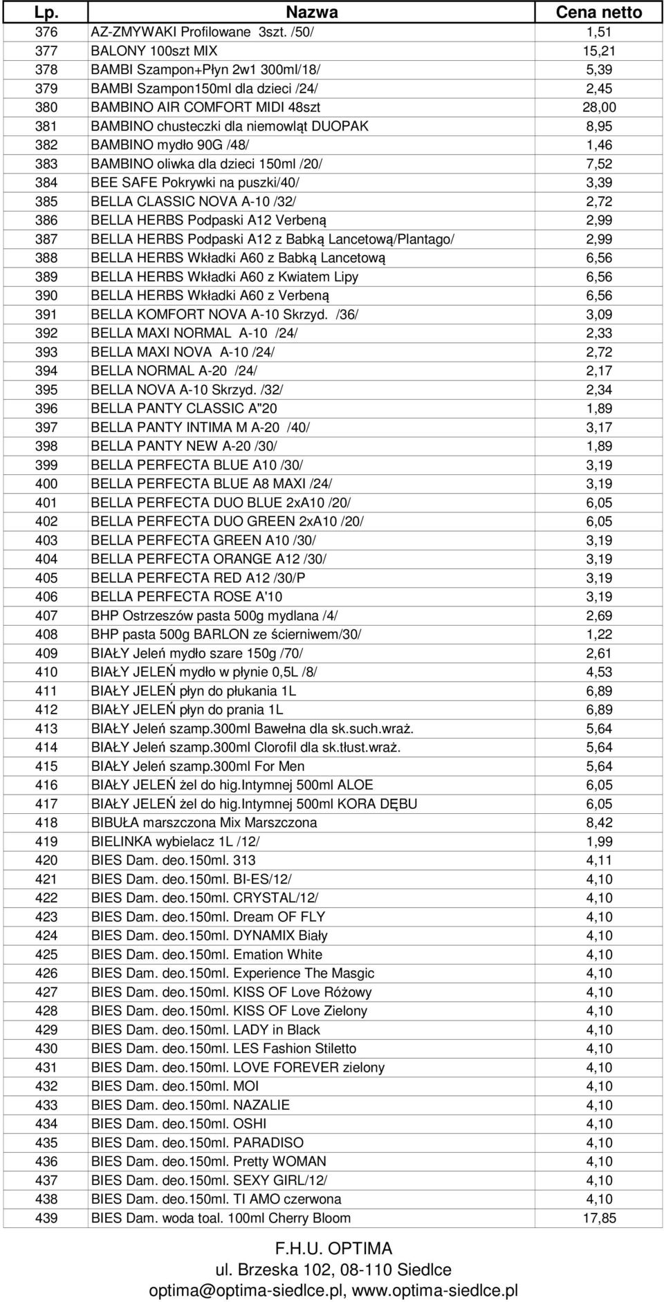 niemowląt DUOPAK 8,95 382 BAMBINO mydło 90G /48/ 1,46 383 BAMBINO oliwka dla dzieci 150ml /20/ 7,52 384 BEE SAFE Pokrywki na puszki/40/ 3,39 385 BELLA CLASSIC NOVA A-10 /32/ 2,72 386 BELLA HERBS