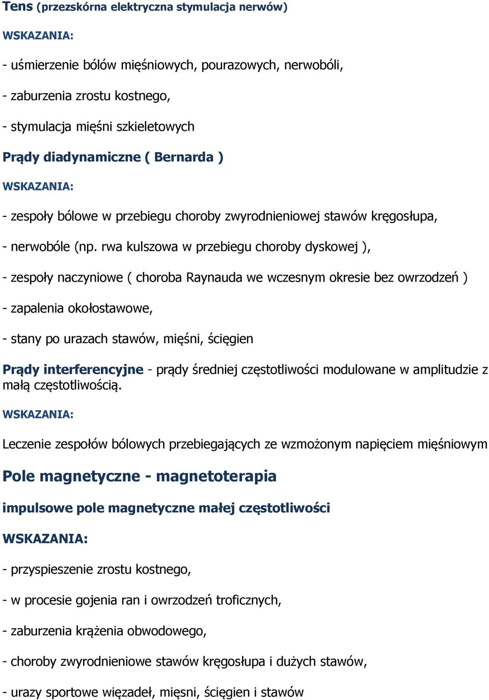 rwa kulszowa w przebiegu choroby dyskowej ), - zespoły naczyniowe ( choroba Raynauda we wczesnym okresie bez owrzodzeń ) - zapalenia okołostawowe, - stany po urazach stawów, mięśni, ścięgien Prądy