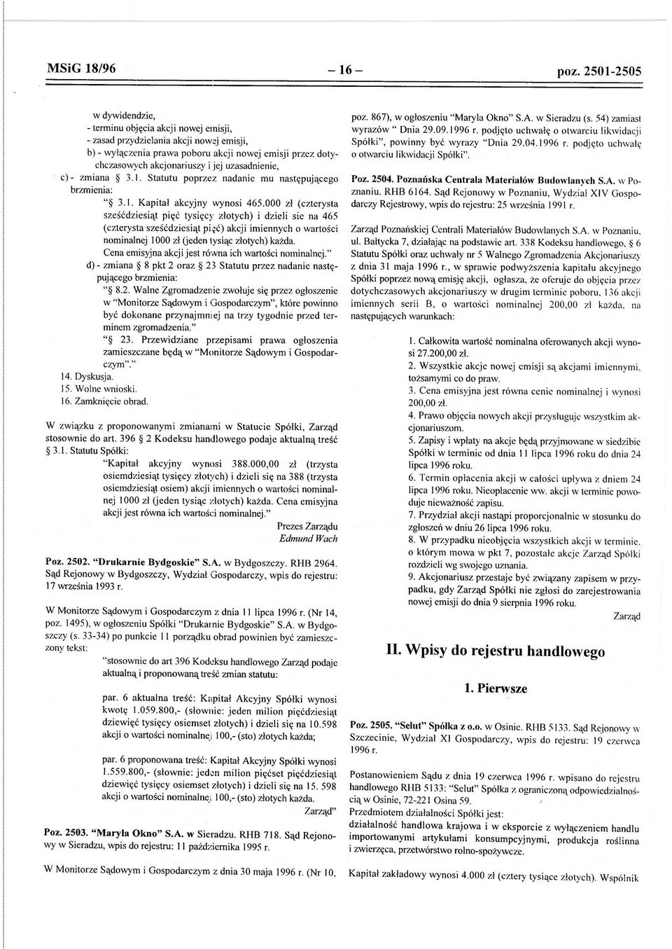 Przedmiotem działalno śc i Spółki jest: działalność handlowa krajowa i w eksporcie z wyłąc zeniem handlu importowanymi artykułami konsumpcyjnymi, produkcja roślinna i zwierzęca, przetwórstwo