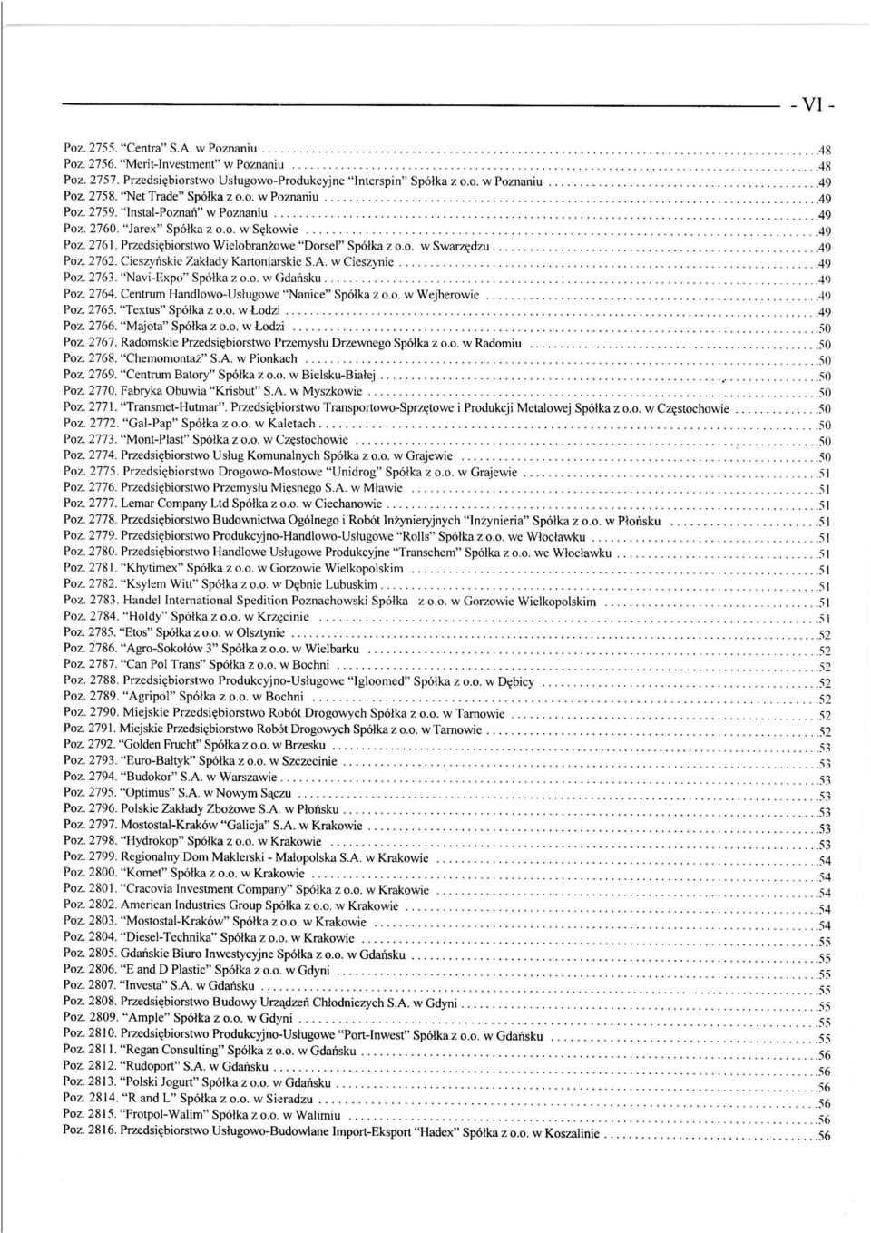 ..............................49 Poz. 2760. "Jarex" Spółka z o.o. w Sękawie......................49 Poz. 2761. Przedsiębiorstwo Wielobranżowe "Dorsel" Spółka z o.o. w Swarzędzu.............................49 Poz. 2762.