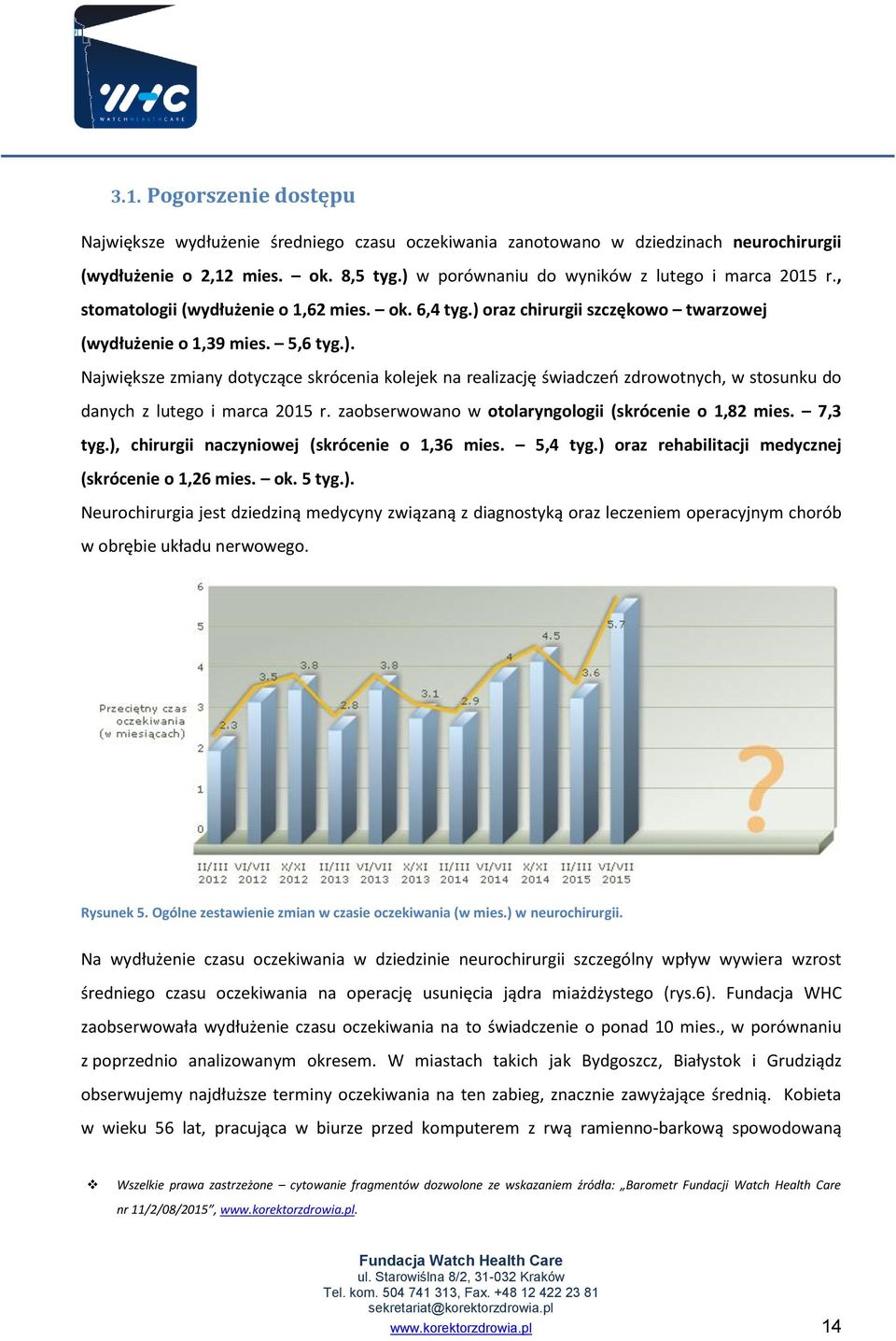 zaobserwowano w otolaryngologii (skrócenie o 1,82 mies. 7,3 tyg.), chirurgii naczyniowej (skrócenie o 1,36 mies. 5,4 tyg.) oraz rehabilitacji medycznej (skrócenie o 1,26 mies. ok. 5 tyg.). Neurochirurgia jest dziedziną medycyny związaną z diagnostyką oraz leczeniem operacyjnym chorób w obrębie układu nerwowego.