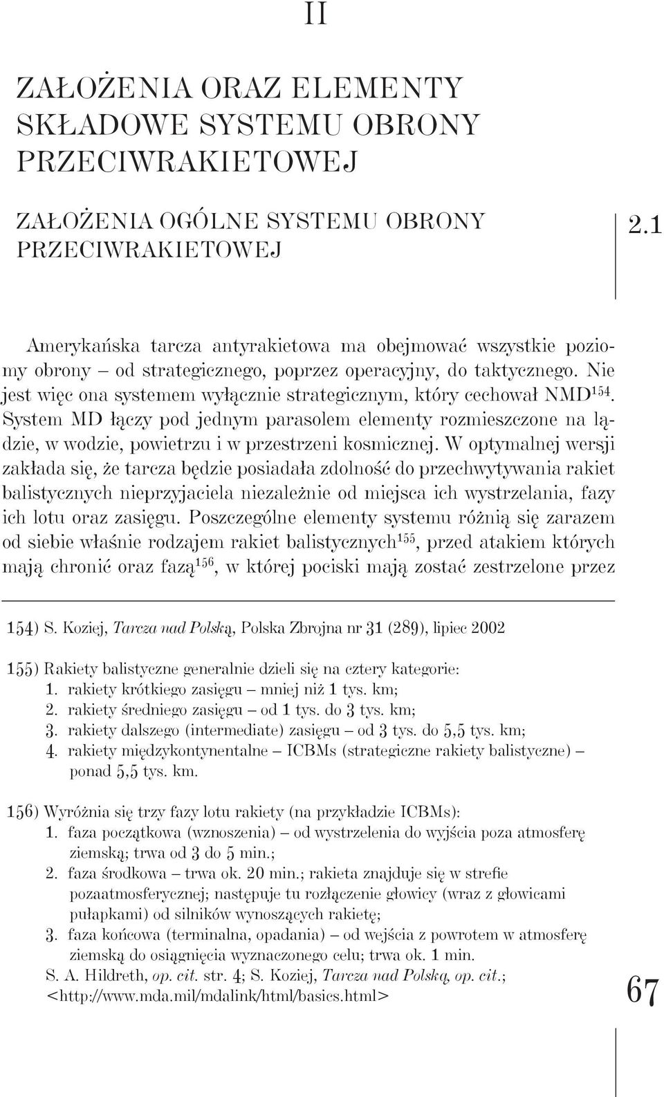 Nie jest więc ona systemem wyłącznie strategicznym, który cechował NMD 154. System MD łączy pod jednym parasolem elementy rozmieszczone na lądzie, w wodzie, powietrzu i w przestrzeni kosmicznej.