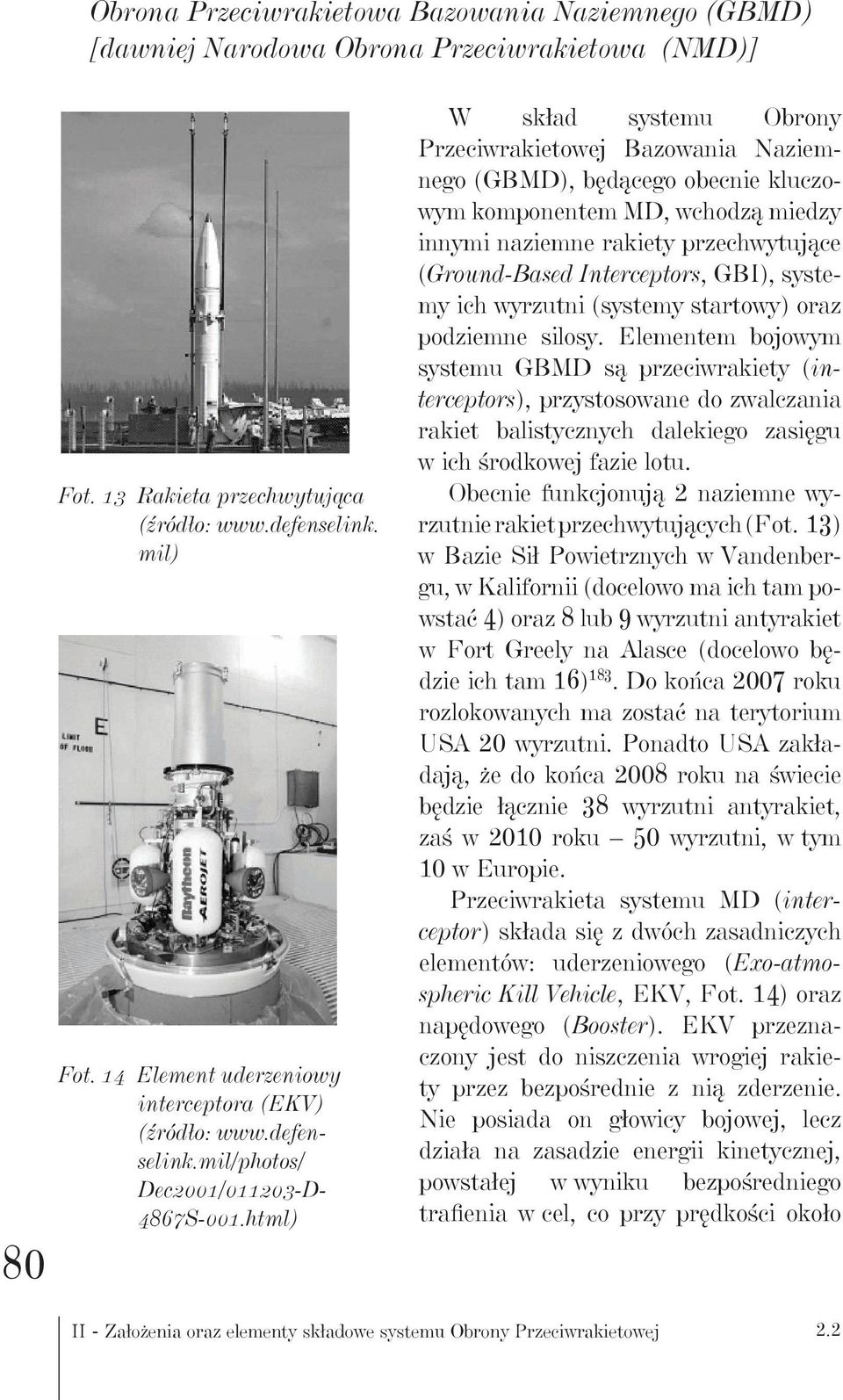 html) W skład systemu Obrony Przeciwrakietowej Bazowania Naziemnego (GBMD), będącego obecnie kluczowym komponentem MD, wchodzą miedzy innymi naziemne rakiety przechwytujące (Ground-Based