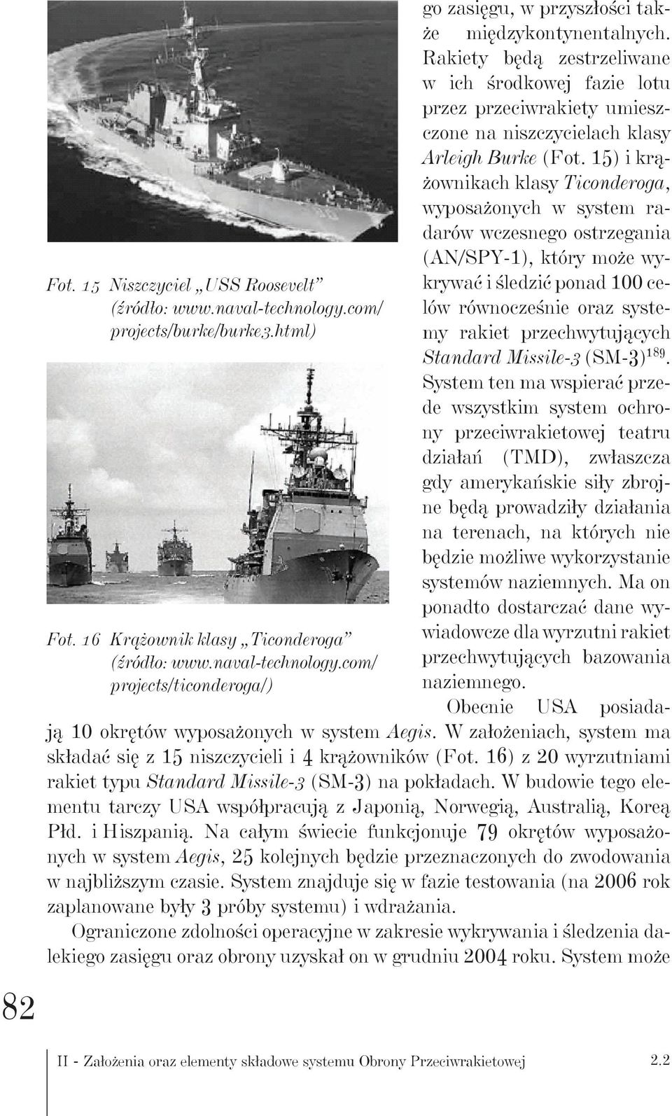 15) i krążownikach klasy Ticonderoga, wyposażonych w system radarów wczesnego ostrzegania (AN/SPY-1), który może wykrywać i śledzić ponad 100 celów równocześnie oraz systemy rakiet przechwytujących