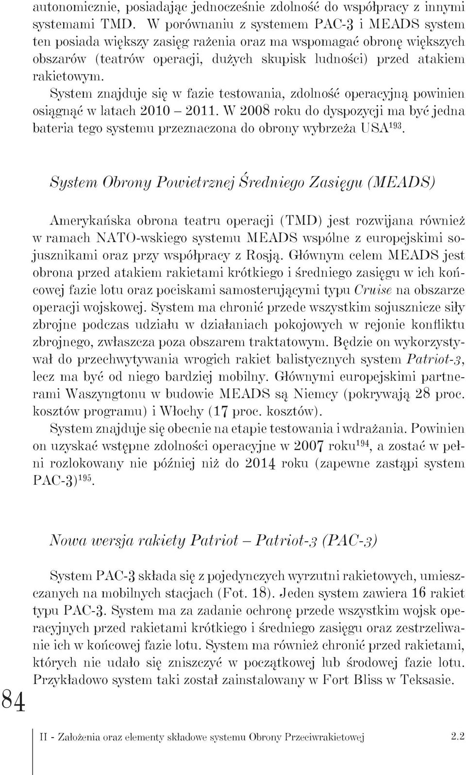 System znajduje się w fazie testowania, zdolność operacyjną powinien osiągnąć w latach 2010 2011. W 2008 roku do dyspozycji ma być jedna bateria tego systemu przeznaczona do obrony wybrzeża USA 193.