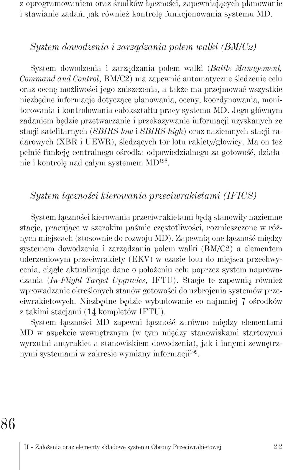 możliwości jego zniszczenia, a także ma przejmować wszystkie niezbędne informacje dotyczące planowania, oceny, koordynowania, monitorowania i kontrolowania całokształtu pracy systemu MD.