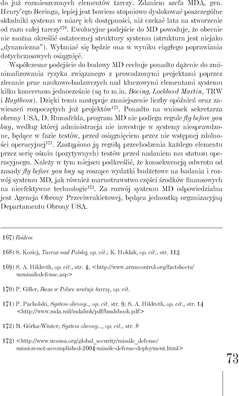 Ewolucyjne podejście do MD powoduje, że obecnie nie można określić ostatecznej struktury systemu (struktura jest niejako dynamiczna ).