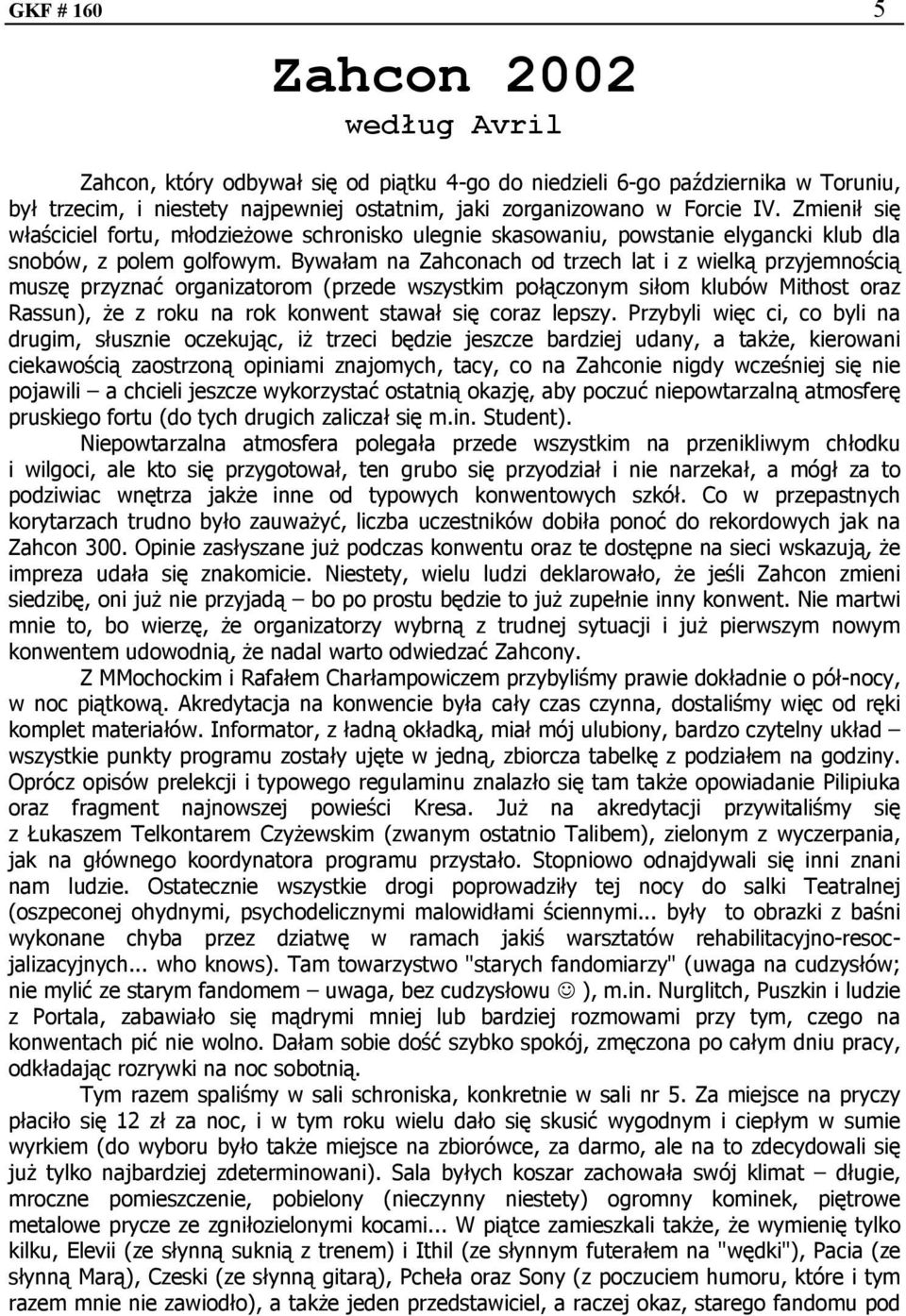 Bywałam na Zahconach od trzech lat i z wielką przyjemnością muszę przyznać organizatorom (przede wszystkim połączonym siłom klubów Mithost oraz Rassun), że z roku na rok konwent stawał się coraz