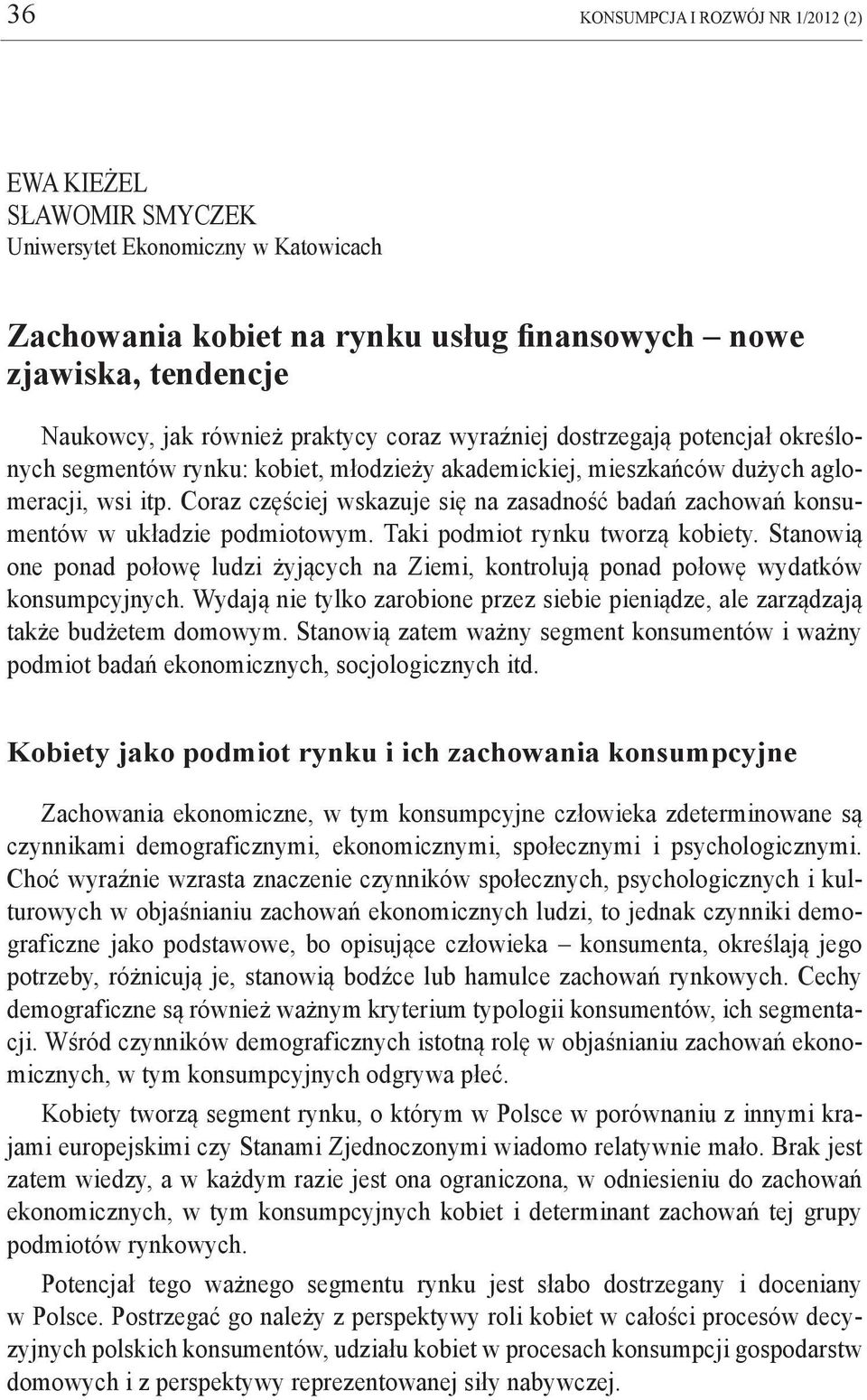 Coraz częściej wskazuje się na zasadność badań zachowań konsumentów w układzie podmiotowym. Taki podmiot rynku tworzą kobiety.