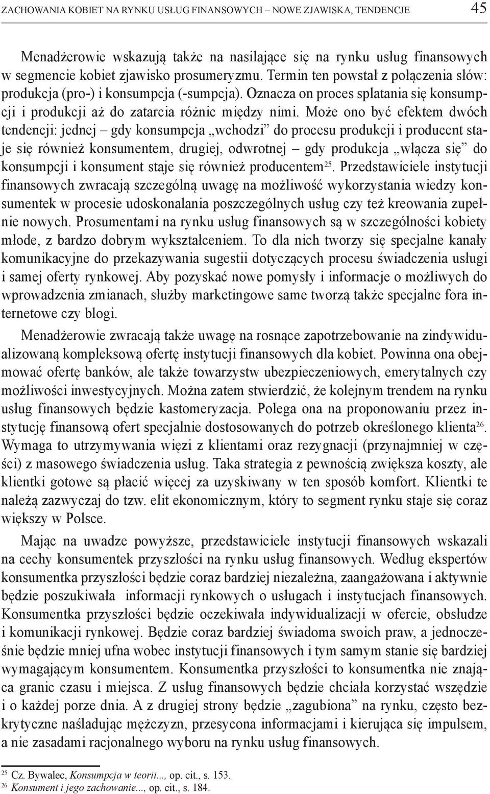 Może ono być efektem dwóch tendencji: jednej gdy konsumpcja wchodzi do procesu produkcji i producent staje się również konsumentem, drugiej, odwrotnej gdy produkcja włącza się do konsumpcji i