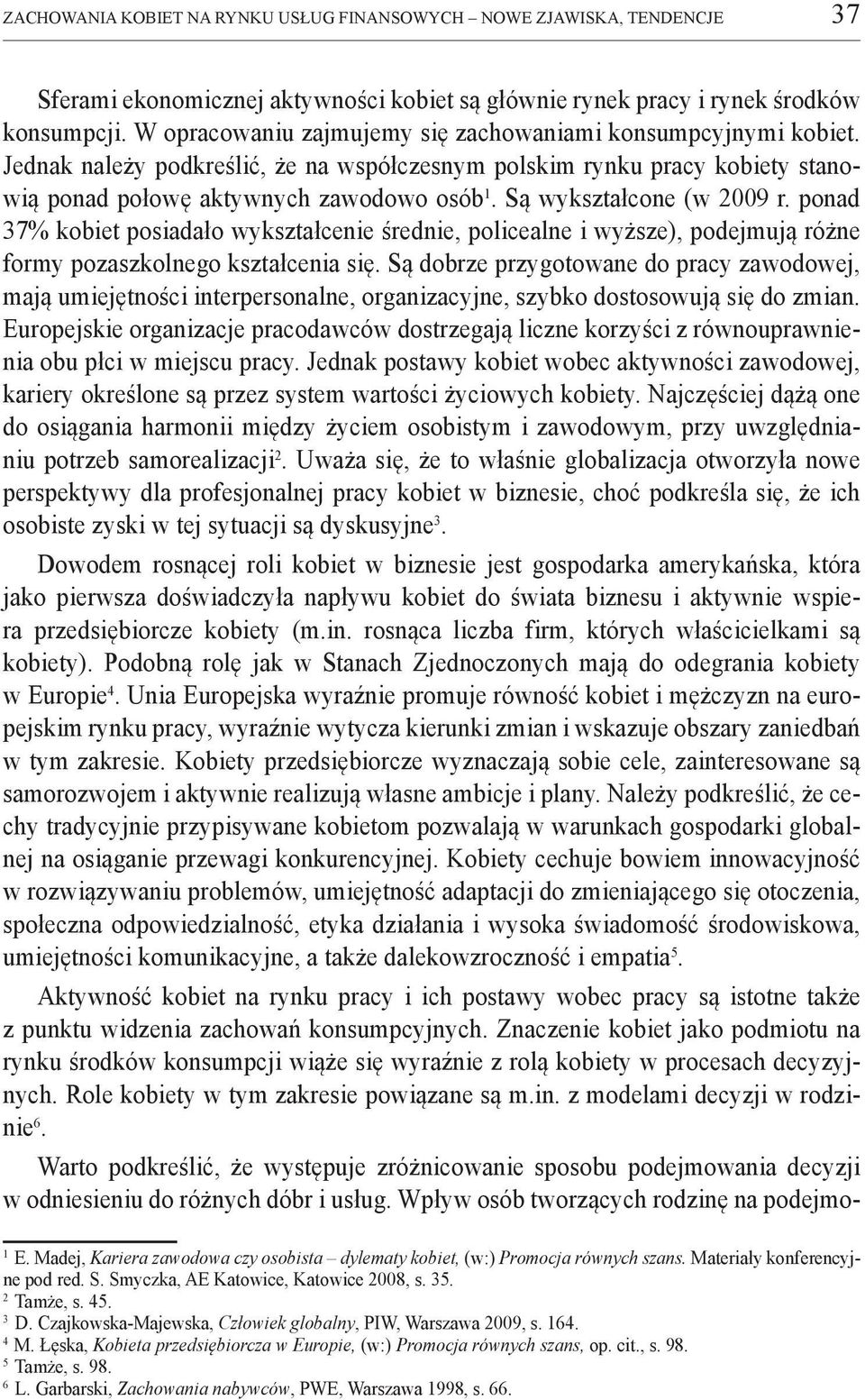 Są wykształcone (w 2009 r. ponad 37% kobiet posiadało wykształcenie średnie, policealne i wyższe), podejmują różne formy pozaszkolnego kształcenia się.