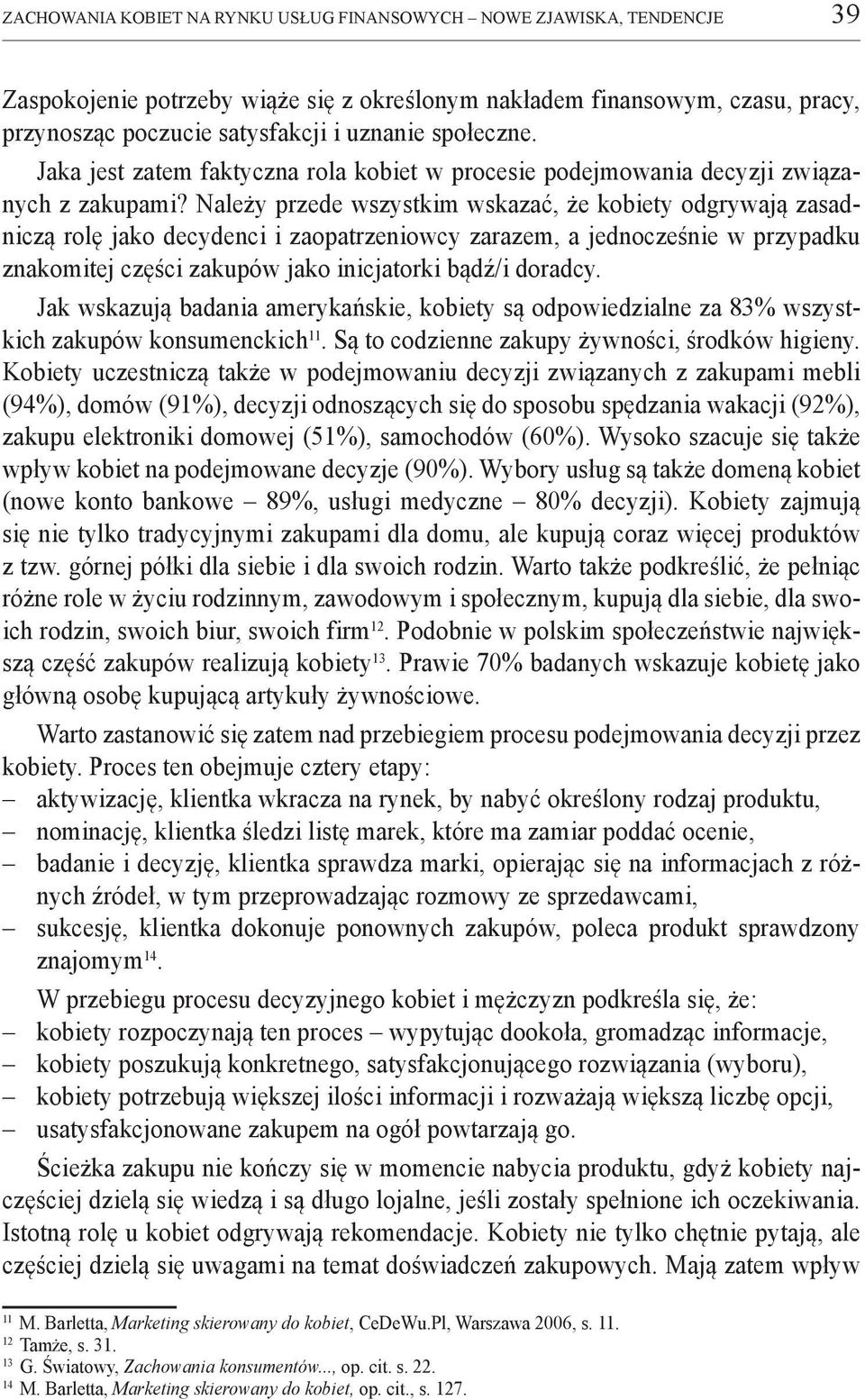 Należy przede wszystkim wskazać, że kobiety odgrywają zasadniczą rolę jako decydenci i zaopatrzeniowcy zarazem, a jednocześnie w przypadku znakomitej części zakupów jako inicjatorki bądź/i doradcy.