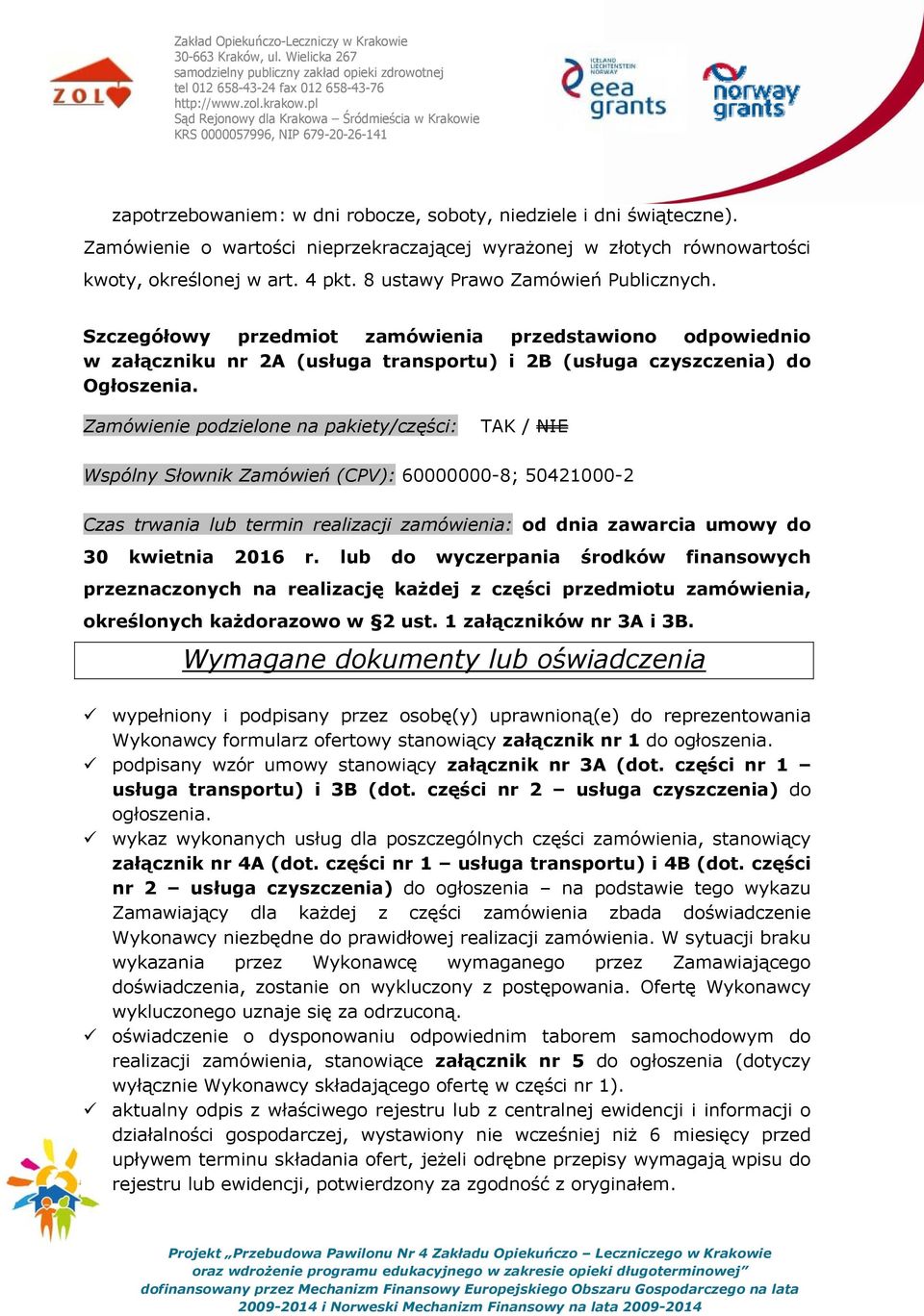 Zamówienie podzielone na pakiety/części: TAK / NIE Wspólny Słownik Zamówień (CPV): 60000000-8; 50421000-2 Czas trwania lub termin realizacji zamówienia: od dnia zawarcia umowy do 30 kwietnia 2016 r.