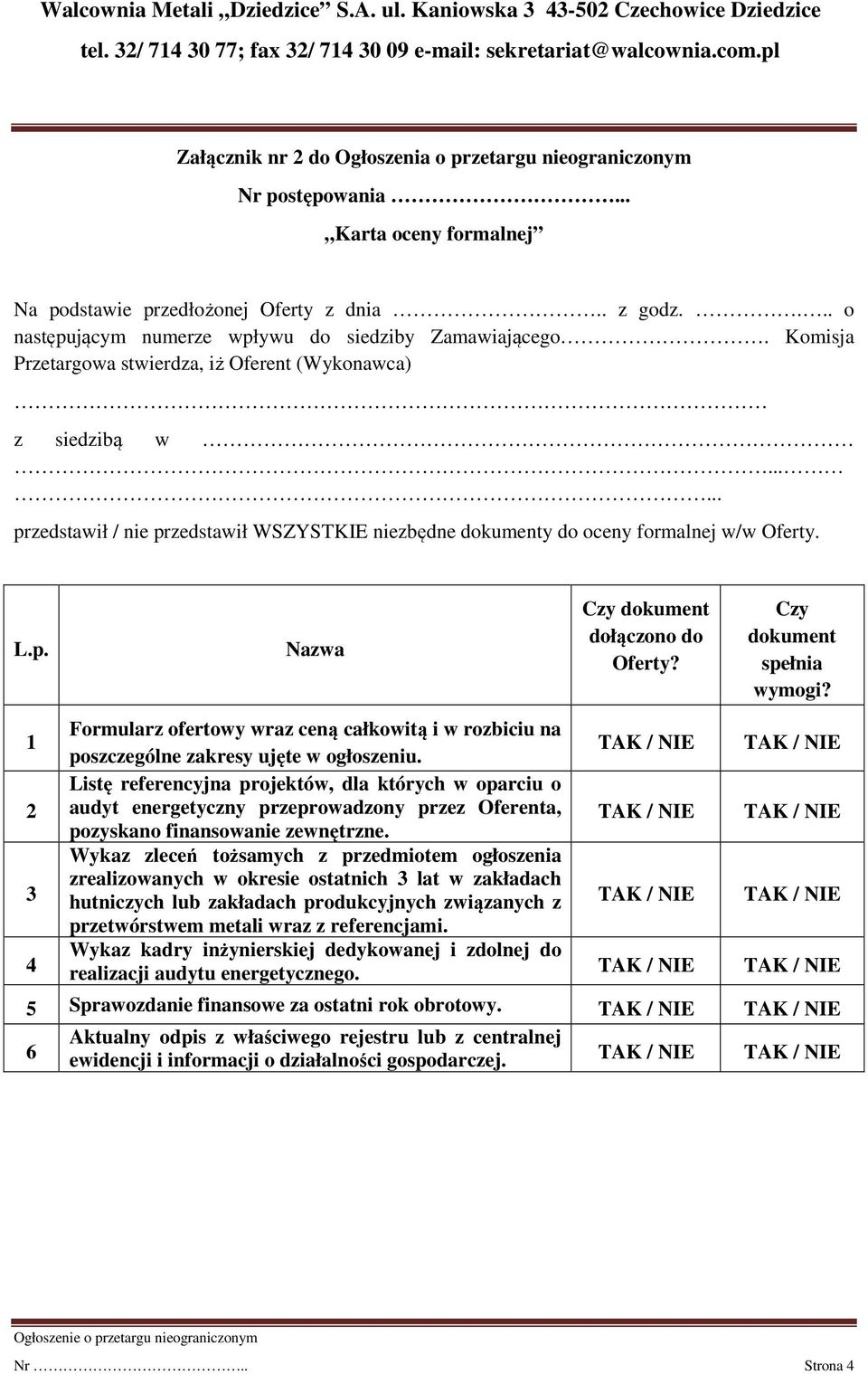 ..... przedstawił / nie przedstawił WSZYSTKIE niezbędne dokumenty do oceny formalnej w/w Oferty. L.p. 1 2 3 4 Nazwa Czy dokument dołączono do Oferty? Czy dokument spełnia wymogi?